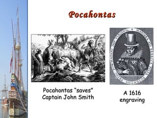 Pocahontas A 1616 engraving Pocahontas “saves” Captain John Smith 