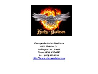 Chesapeake Harley-Davidson
4600 Thunder Ct.
Darlington, MD 21034
Phone: (410) 457-4541
Fax: (410) 457-4995
http://www.chesapeakehd.com
 