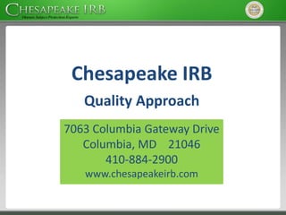 Chesapeake IRB
Quality Approach
7063 Columbia Gateway Drive
Columbia, MD 21046
410-884-2900
www.chesapeakeirb.com
 