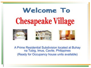 A Prime Residential Subdivision located at Buhay na Tubig, Imus, Cavite, Philippines Ready for Occupancy, Only Few Units are available. Chesapeake Village Welcome To 