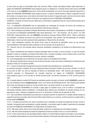 a) estar ciente de todas as informações sobre este Concurso Público. Essas informações também estão disponíveis na
página da FUNDAÇÃO CESGRANRIO (www.cesgranrio.org.br); b) cadastrar-se, no período entre 0 (zero) hora do dia 21/03
e 23h e 59 min do dia 10/04/2012 observado o horário oficial de Brasília/DF, por meio do formulário específico disponível na
página da FUNDAÇÃO CESGRANRIO (www.cesgranrio.org.br); c) imprimir o boleto bancário e efetuar o pagamento da taxa
de inscrição, em qualquer banco, até a data de vencimento nele constante. O pagamento após a data de vencimento implica
no cancelamento da inscrição. O banco confirmará o seu pagamento junto à FUNDAÇÃO CESGRANRIO.
ATENÇÃO: a inscrição via Internet só será válida após a confirmação do pagamento feito por meio de boleto bancário até a
data do vencimento.
5.3.2 - A FUNDAÇÃO CESGRANRIO não se responsabiliza por solicitações de inscrição via Internet não recebidas por
quaisquer motivos de ordem técnica ou por procedimento indevido do(a) usuário(a).
5.3.3 - O(A) candidato(a) que solicitar condições diferenciadas deverá postar correspondência, via SEDEX, ao Departamento
de Concursos da FUNDAÇÃO CESGRANRIO (Rua Santa Alexandrina, 1011 - Rio Comprido - Rio de Janeiro - RJ, CEP
20261-903), impreterivelmente, até o dia 10/04/2012 (mencionando Concurso Público CHESF-1/2012 - Piloto), confirmando
sua pretensão, e anexando documento que comprove tal necessidade. Caso contrário, não terá preparadas as condições
diferenciadas, mesmo que tenha assinalado tal(is) opção(ões) no Requerimento de Inscrição.
5.3.4 - O(A) candidato(a) inscrito(a) não deverá enviar cópia do documento de identidade, sendo de sua exclusiva
responsabilidade a informação dos dados cadastrais no ato de inscrição, sob as penas da Lei.
5.4 - Havendo mais de uma inscrição pelo(a) mesmo(a) candidato(a), prevalecerá a de data/hora de Requerimento mais
recente.
5.5 - Os(as) candidatos(as) que prestarem qualquer declaração falsa ou inexata no ato da inscrição, ou caso não possam
satisfazer a todas as condições enumeradas neste Edital, terão a inscrição cancelada e serão anulados todos os atos dela
decorrentes, mesmo que classificados(as) nas provas, exames e avaliações.
5.6 - A não integralização dos procedimentos de inscrição implica na insubsistência da inscrição.
5.7 - Não haverá isenção total ou parcial do valor da taxa de inscrição, exceto para os(as) candidatos(as) amparados(as) pelo
Decreto nº 6.593, de 2 de outubro de 2008.
5.7.1 - Fará jus à isenção total de pagamento da taxa de inscrição o(a) candidato(a) que, cumulativamente:
a) comprovar inscrição no Cadastro Único para Programas Sociais do Governo Federal, de que trata o Decreto nº 6.135, de
26 de junho de 2007, por meio de indicação do Número de Identificação Social - NIS, atribuído pelo Cadastro Único,
conforme    apontado    no    Requerimento    de   Inscrição   disponível   na   página    da   FUNDAÇÃO        CESGRANRIO
(www.cesgranrio.org.br); e b) for membro de “família de baixa renda”, nos termos do Decreto nº 6.135, de 26 de junho de
2007.
5.8 - A isenção tratada no subitem 5.7.1 deverá ser solicitada durante a inscrição via Internet, de 21 a 23/03/2012, ocasião em
que o(a) candidato(a) deverá, obrigatoriamente, indicar o seu Número de Identificação Social - NIS, atribuído pelo Cadastro
Único, bem como declarar-se membro de “família de baixa renda”, nos termos da letra “b” do mesmo subitem.
5.9 - A FUNDAÇÃO CESGRANRIO irá consultar o órgão gestor do Cadastro Único, a fim de verificar a veracidade das
informações prestadas pelo(a) candidato(a). A declaração falsa sujeitará o(a) candidato(a) às sanções previstas em Lei,
aplicando-se, ainda, o disposto no parágrafo único do art. 10 do Decreto nº 83.936, de 6 de setembro de 1979.
5.10 - O(A) candidato(a) interessado(a) que preencher os requisitos descritos no subitem 5.7.1 e desejar solicitar isenção de
pagamento da taxa de inscrição neste Concurso Público deverá fazê-lo ao se inscrever, conforme descrito no subitem 5.8, no
período de 21 a 23/03/2012.
5.10.1 - O simples preenchimento dos dados necessários para a solicitação da isenção de pagamento da taxa, durante a
inscrição, não garante ao(à) interessado(a) a isenção pleiteada, a qual estará sujeita à análise e deferimento da solicitação
por parte da FUNDAÇÃO CESGRANRIO e do Órgão Gestor do Cadastro Único.
5.10.2 - Não serão aceitos, após o envio da documentação, acréscimos ou alterações nas informações prestadas.
5.10.3 - Não será aceita solicitação de isenção de pagamento da taxa de inscrição via fax ou via correio eletrônico.
5.10.4 - O não cumprimento de uma das etapas fixadas, a falta ou a inconformidade de alguma informação ou documentação,
ou a solicitação apresentada fora do período determinado implicará na eliminação automática deste processo de isenção.


                                                               2
 