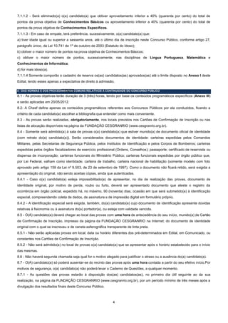 7.1.1.2 - Será eliminado(a) o(a) candidato(a) que obtiver aproveitamento inferior a 40% (quarenta por cento) do total de
pontos da prova objetiva de Conhecimentos Básicos ou aproveitamento inferior a 40% (quarenta por cento) do total de
pontos da prova objetiva de Conhecimentos Específicos.
7.1.1.3 - Em caso de empate, terá preferência, sucessivamente, o(a) candidato(a) que:
a) tiver idade igual ou superior a sessenta anos, até o último dia de inscrição neste Concurso Público, conforme artigo 27,
parágrafo único, da Lei 10.741 de 1º de outubro de 2003 (Estatuto do Idoso);
b) obtiver o maior número de pontos na prova objetiva de Conhecimentos Básicos;
c) obtiver o maior número de pontos, sucessivamente, nas disciplinas de Língua Portuguesa, Matemática e
Conhecimentos de Informática;
d) for mais idoso(a).
7.1.1.4 Somente comporão o cadastro de reserva os(as) candidatos(as) aprovados(as) até o limite disposto no Anexo I deste
Edital, tendo esses apenas a expectativa de direito à admissão.

8 - DAS NORMAS E DOS PROCEDIMENTOS COMUNS RELATIVOS À CONTINUIDADE DO CONCURSO PÚBLICO

8.1 - As provas objetivas terão duração de 3 (três) horas, tendo por base os conteúdos programáticos específicos (Anexo III)
e serão aplicadas em 20/05/2012.
8.2- A Chesf define apenas os conteúdos programáticos referentes aos Concursos Públicos por ela conduzidos, ficando a
critério de cada candidato(a) escolher a bibliografia que entender como mais conveniente.
8.3 - As provas serão realizadas, obrigatoriamente, nos locais previstos nos Cartões de Confirmação de Inscrição ou nas
listas de alocação disponíveis na página da FUNDAÇÃO CESGRANRIO (www.cesgranrio.org.br).
8.4 - Somente será admitido(a) à sala de provas o(a) candidato(a) que estiver munido(a) de documento oficial de identidade
(com retrato do(a) candidato(a)). Serão considerados documentos de identidade: carteiras expedidas pelos Comandos
Militares, pelas Secretarias de Segurança Pública, pelos Institutos de Identificação e pelos Corpos de Bombeiros; carteiras
expedidas pelos órgãos fiscalizadores de exercício profissional (Ordens, Conselhos); passaporte; certificado de reservista ou
dispensa de incorporação; carteiras funcionais do Ministério Público; carteiras funcionais expedidas por órgão público que,
por Lei Federal, valham como identidade; carteira de trabalho, carteira nacional de habilitação (somente modelo com foto
aprovado pelo artigo 159 da Lei nº 9.503, de 23 de setembro de 1997). Como o documento não ficará retido, será exigida a
apresentação do original, não sendo aceitas cópias, ainda que autenticadas.
8.4.1 - Caso o(a) candidato(a) esteja impossibilitado(a) de apresentar, no dia de realização das provas, documento de
identidade original, por motivo de perda, roubo ou furto, deverá ser apresentado documento que ateste o registro da
ocorrência em órgão policial, expedido há, no máximo, 90 (noventa) dias, ocasião em que será submetido(a) à identificação
especial, compreendendo coleta de dados, de assinatura e de impressão digital em formulário próprio.
8.4.2 - A identificação especial será exigida, também, do(a) candidato(a) cujo documento de identificação apresente dúvidas
relativas à fisionomia ou à assinatura do(a) portador(a), ou esteja com validade vencida.
8.5 - O(A) candidato(a) deverá chegar ao local das provas com uma hora de antecedência do seu início, munido(a) de Cartão
de Confirmação de Inscrição, impresso da página da FUNDAÇÃO CESGRANRIO na Internet; do documento de identidade
original com o qual se inscreveu e de caneta esferográfica transparente de tinta preta.
8.5.1 - Não serão aplicadas provas em local, data ou horário diferentes dos pré-determinados em Edital, em Comunicado, ou
constantes nos Cartões de Confirmação de Inscrição.
8.5.2 - Não será admitido(a) no local de provas o(a) candidato(a) que se apresentar após o horário estabelecido para o início
das mesmas.
8.6 - Não haverá segunda chamada seja qual for o motivo alegado para justificar o atraso ou a ausência do(a) candidato(a).
8.7 - O(A) candidato(a) só poderá ausentar-se do recinto das provas após uma hora contada a partir do seu efetivo início.Por
motivos de segurança, o(a) candidato(a) não poderá levar o Caderno de Questões, a qualquer momento.
8.7.1 - As questões das provas estarão à disposição dos(as) candidatos(as), no primeiro dia útil seguinte ao da sua
realização, na página da FUNDAÇÃO CESGRANRIO (www.cesgranrio.org.br), por um período mínimo de três meses após a
divulgação dos resultados finais deste Concurso Público.



                                                               4
 