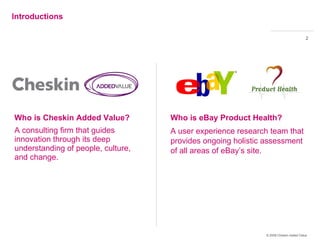 Introductions <ul><li>Who is Cheskin Added Value? </li></ul><ul><ul><li>A consulting firm that guides innovation through i...