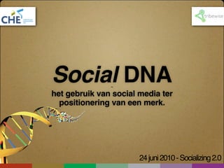 Social DNA     ~

het gebruik van social media ter
  positionering van een merk.




                       24 juni 2010 - Socializing 2.0
 