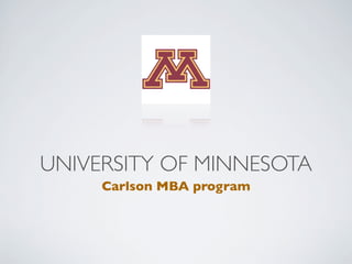 UNIVERSITY OF MINNESOTA
     Carlson MBA program
 