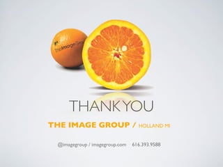 THANK YOU
THE IMAGE GROUP / HOLLAND MI

  @imagegroup / imagegroup.com   616.393.9588
 
