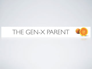 THE GEN-X PARENT
 