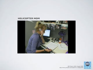 HELICOPTER MOM




                                 ABC News, 20/20, August 2009
                 http://www.youtube.com/watch?v=n-hz9juzdTM
 