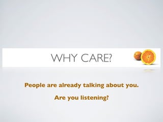 WHY CARE?

People are already talking about you.

         Are you listening?
 