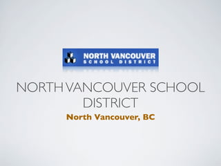 NORTH VANCOUVER SCHOOL
        DISTRICT
     North Vancouver, BC
 