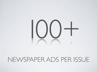 100+
NEWSPAPER ADS PER ISSUE
 