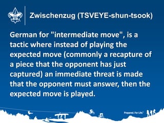 Zwischenzug (TSVEYE-shun-tsook)
German for "intermediate move", is a
tactic where instead of playing the
expected move (commonly a recapture of
a piece that the opponent has just
captured) an immediate threat is made
that the opponent must answer, then the
expected move is played.
 