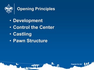 Opening Principles
• Development
• Control the Center
• Castling
• Pawn Structure
 
