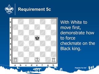 Requirement 5c
With White to
move first,
demonstrate how
to force
checkmate on the
Black king.
 