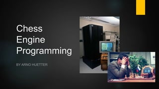 Chess
Engine
Programming
BY ARNO HUETTER
 