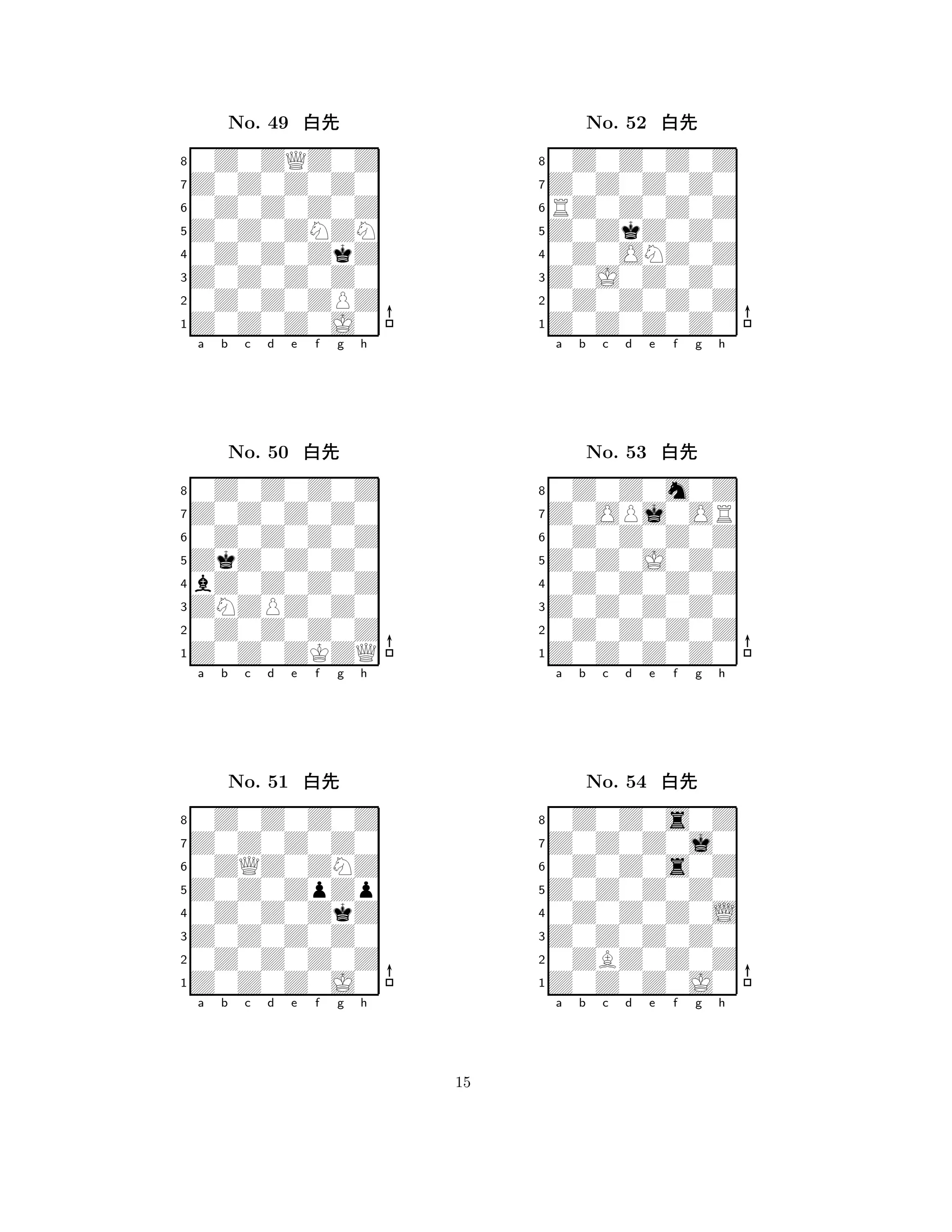 Z0Z0ZNZN 
8Z0Z0Z0J0 
Z0Z0Z0Z0 
0Z0Z0ZPZ 
0Z0Z0ZkZ 
0Z0ZQZ0Z 
Z0Z0Z0Z0 
0Z0Z0Z0Z 
No. 49 xk 
7654321Z0Z0Z0Z0 
0Z0Z0Z0Z 
a b c d e f g h 
0Z0Z0Z0Z 
ZkZ0Z0Z0 
No. 50 xk 
8bZ0Z0Z0Z 
765Z0Z0ZKZQ 
0Z0Z0Z0Z 
ZNZPZ0Z0 
4321Z0Z0Z0Z0 
0Z0Z0Z0Z 
a b c d e f g h 
0ZQZ0ZNZ 
Z0Z0ZpZp 
No. 51 xk 
80Z0Z0ZkZ 
765Z0Z0Z0J0 
0Z0Z0Z0Z 
Z0Z0Z0Z0 
4321a b c d e f g h 
Z0ZkZ0Z0 
8Z0Z0Z0Z0 
Z0J0Z0Z0 
0Z0Z0Z0Z 
0Z0ONZ0Z 
0Z0Z0Z0Z 
Z0Z0Z0Z0 
RZ0Z0Z0Z 
No. 52 xk 
7654321Z0OPj0OR 
0Z0Z0m0Z 
a b c d e f g h 
0Z0Z0Z0Z 
Z0Z0J0Z0 
No. 53 xk 
80Z0Z0Z0Z 
765Z0Z0Z0Z0 
0Z0Z0Z0Z 
Z0Z0Z0Z0 
4321Z0Z0Z0j0 
0Z0Z0s0Z 
a b c d e f g h 
0Z0Z0s0Z 
Z0Z0Z0Z0 
No. 54 xk 
80Z0Z0Z0L 
765Z0Z0Z0J0 
0ZBZ0Z0Z 
Z0Z0Z0Z0 
4321a b c d e f g h 
15 
 