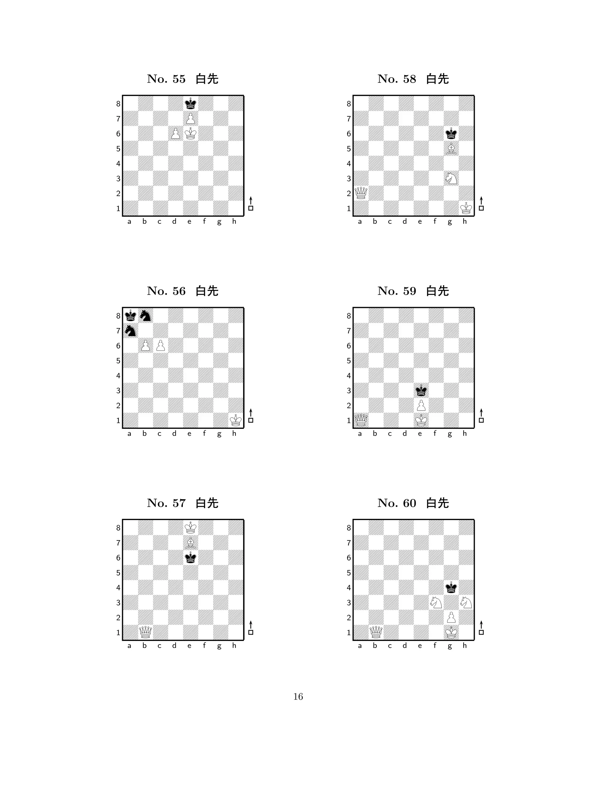 Z0Z0Z0Z0 
8Z0Z0Z0Z0 
Z0Z0Z0Z0 
0Z0Z0Z0Z 
0Z0Z0Z0Z 
0Z0ZkZ0Z 
Z0Z0O0Z0 
0Z0OKZ0Z 
No. 55 xk 
7654321m0Z0Z0Z0 
km0Z0Z0Z 
a b c d e f g h 
0OPZ0Z0Z 
Z0Z0Z0Z0 
No. 56 xk 
80Z0Z0Z0Z 
765Z0Z0Z0ZK 
0Z0Z0Z0Z 
Z0Z0Z0Z0 
4321Z0Z0A0Z0 
0Z0ZKZ0Z 
a b c d e f g h 
0Z0ZkZ0Z 
Z0Z0Z0Z0 
No. 57 xk 
80Z0Z0Z0Z 
765ZQZ0Z0Z0 
0Z0Z0Z0Z 
Z0Z0Z0Z0 
4321a b c d e f g h 
Z0Z0Z0A0 
8Z0Z0Z0ZK 
Z0Z0Z0M0 
QZ0Z0Z0Z 
0Z0Z0Z0Z 
0Z0Z0Z0Z 
Z0Z0Z0Z0 
0Z0Z0ZkZ 
No. 58 xk 
7654321Z0Z0Z0Z0 
0Z0Z0Z0Z 
a b c d e f g h 
0Z0Z0Z0Z 
Z0Z0Z0Z0 
No. 59 xk 
80Z0Z0Z0Z 
765L0Z0J0Z0 
0Z0ZPZ0Z 
Z0Z0j0Z0 
4321Z0Z0Z0Z0 
0Z0Z0Z0Z 
a b c d e f g h 
0Z0Z0Z0Z 
Z0Z0Z0Z0 
No. 60 xk 
80Z0Z0ZkZ 
765ZQZ0Z0J0 
0Z0Z0ZPZ 
Z0Z0ZNZN 
4321a b c d e f g h 
16 
 