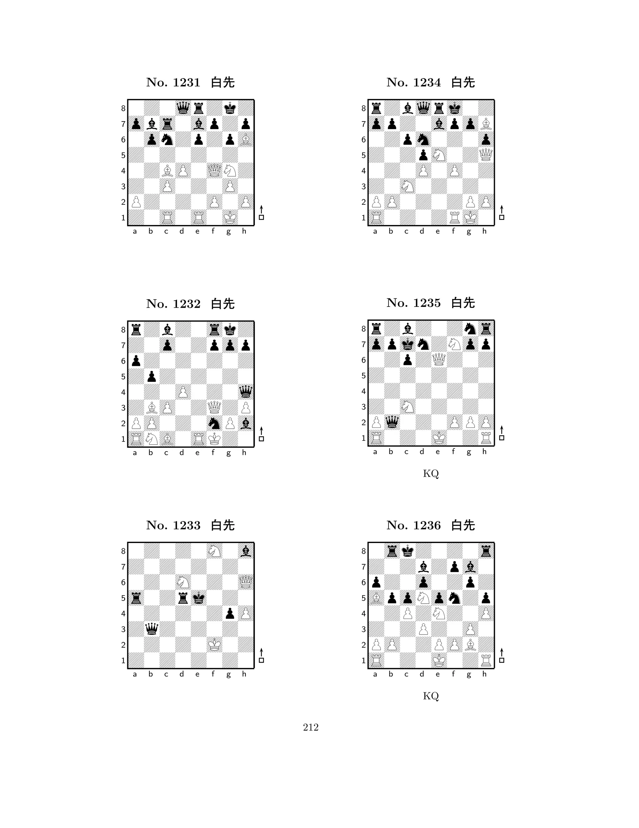 Z0Z0Z0Z0 
8Z0S0S0J0 
Z0O0Z0O0 
PZ0Z0O0O 
0ZBO0LNZ 
0Z0lrZkZ 
obs0apZp 
0onZpZpA 
No. 1231 xk 
7654321Z0o0Zpop 
rZbZ0skZ 
a b c d e f g h 
pZ0Z0Z0Z 
ZpZ0Z0Z0 
No. 1232 xk 
80Z0O0Z0l 
765SNA0SKZ0 
PO0Z0mPa 
ZBO0ZQZP 
4321Z0Z0Z0Z0 
0Z0Z0M0a 
a b c d e f g h 
0Z0M0Z0L 
s0Zrj0Z0 
No. 1233 xk 
80Z0Z0ZpO 
765Z0Z0Z0Z0 
0Z0Z0J0Z 
ZqZ0Z0Z0 
4321a b c d e f g h 
Z0ZpM0ZQ 
8S0Z0ZRJ0 
Z0M0Z0Z0 
PO0Z0ZPO 
0Z0O0O0Z 
rZblrj0Z 
opZ0apoB 
0Zpm0Z0o 
No. 1234 xk 
7654321opjnZNop 
rZbZ0Zns 
a b c d e f g h 
0ZpZQZ0Z 
Z0Z0Z0Z0 
No. 1235 xk 
80Z0Z0Z0Z 
765S0Z0J0ZR 
Pl0Z0OPO 
Z0M0Z0Z0 
4321Z0ZbZpa0 
0skZ0Z0s 
a b c d e f g h 
pZ0o0ZpZ 
KQ 
ApoNonZp 
No. 1236 xk 
80ZPZNZ0O 
765S0Z0J0ZR 
PO0ZPOBZ 
Z0ZPZ0O0 
4321a b c d e f g h 
KQ 
212 
 