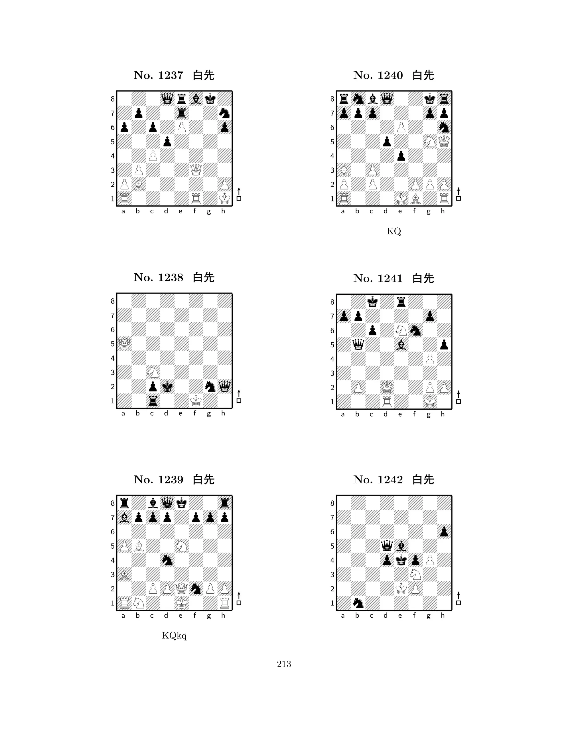 Z0ZpZ0Z0 
8S0Z0ZRZK 
ZPZ0ZQZ0 
PA0Z0Z0O 
0ZPZ0Z0Z 
0Z0lrakZ 
ZpZ0s0Zn 
pZpZPZ0o 
No. 1237 xk 
7654321Z0Z0Z0Z0 
0Z0Z0Z0Z 
a b c d e f g h 
0Z0Z0Z0Z 
L0Z0Z0Z0 
No. 1238 xk 
80Z0Z0Z0Z 
765Z0s0ZKZ0 
0Zpj0Znl 
Z0M0Z0Z0 
4321apopZpop 
rZblkZ0s 
a b c d e f g h 
0Z0Z0Z0Z 
OBZ0M0Z0 
No. 1239 xk 
80Z0m0Z0Z 
765SNZ0J0ZR 
0ZPOQmPO 
A0Z0Z0Z0 
4321a b c d e f g h 
KQkq 
Z0ZpZ0MQ 
8S0Z0JBZR 
A0O0Z0Z0 
PZPZ0OPO 
0Z0ZpZ0Z 
rmbl0Zks 
opo0Z0op 
0Z0ZPZ0m 
No. 1240 xk 
7654321opZ0Z0o0 
0ZkZrZ0Z 
a b c d e f g h 
0ZpZNm0Z 
KQ 
ZqZ0a0Zp 
No. 1241 xk 
80Z0Z0ZPZ 
765Z0ZRZ0J0 
0O0L0ZPO 
Z0Z0Z0Z0 
4321Z0Z0Z0Z0 
0Z0Z0Z0Z 
a b c d e f g h 
0Z0Z0Z0o 
Z0Zqa0Z0 
No. 1242 xk 
80Z0okoPZ 
765ZnZ0Z0Z0 
0Z0ZKO0Z 
Z0Z0ZNZ0 
4321a b c d e f g h 
213 
 