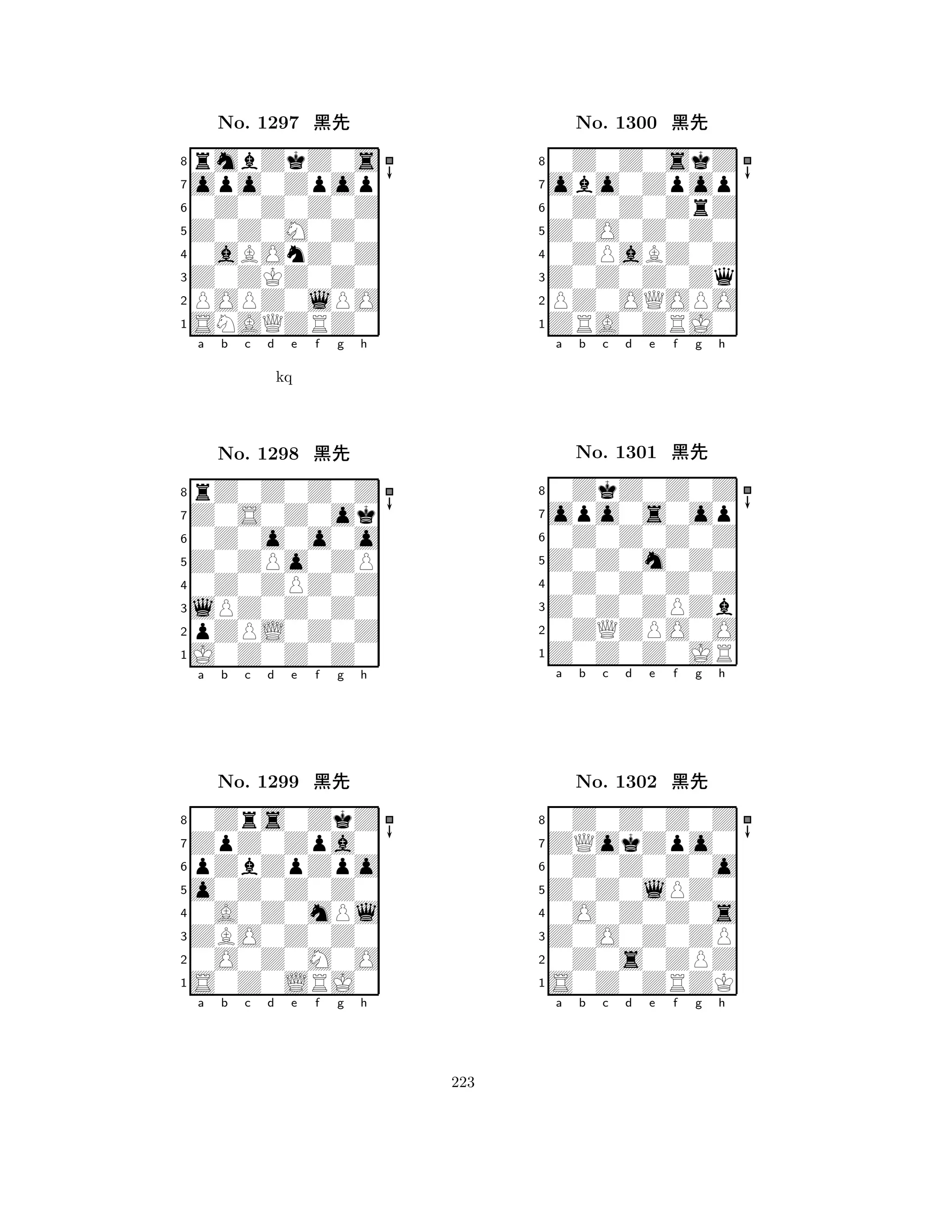 Z0Z0M0Z0 
8SNAQZRZ0 
Z0ZKZ0Z0 
POPZ0lPO 
0aBOnZ0Z 
rmbZkZ0s 
opo0Zpop 
0Z0Z0Z0Z 
No. 1297 çk 
7654321Z0S0Z0ok 
rZ0Z0Z0Z 
a b c d e f g h 
0Z0o0o0o 
kq 
Z0ZPo0ZP 
No. 1298 çk 
80Z0ZPZ0Z 
765J0Z0Z0Z0 
pZPL0Z0Z 
lPZ0Z0Z0 
4321ZpZ0Zpa0 
0Zrs0ZkZ 
a b c d e f g h 
pZbZpZpo 
o0Z0Z0Z0 
No. 1299 çk 
80A0Z0mPl 
765S0Z0LRJ0 
0O0Z0M0O 
ZBO0Z0Z0 
4321a b c d e f g h 
Z0O0Z0Z0 
8ZRA0ZRJ0 
Z0Z0Z0Zq 
PZ0OQOPO 
0ZPaBZ0Z 
0Z0Z0skZ 
obo0Zpop 
0Z0Z0ZrZ 
No. 1300 çk 
7654321opo0s0op 
0ZkZ0Z0Z 
a b c d e f g h 
0Z0Z0Z0Z 
Z0Z0m0Z0 
No. 1301 çk 
80Z0Z0Z0Z 
765Z0Z0Z0JR 
0ZQZPO0O 
Z0Z0ZPZb 
4321ZQokZpo0 
0Z0Z0Z0Z 
a b c d e f g h 
0Z0Z0Z0o 
Z0Z0lPZ0 
No. 1302 çk 
80O0Z0Z0s 
765S0Z0ZRZK 
0Z0s0ZPZ 
Z0O0Z0ZP 
4321a b c d e f g h 
223 
 