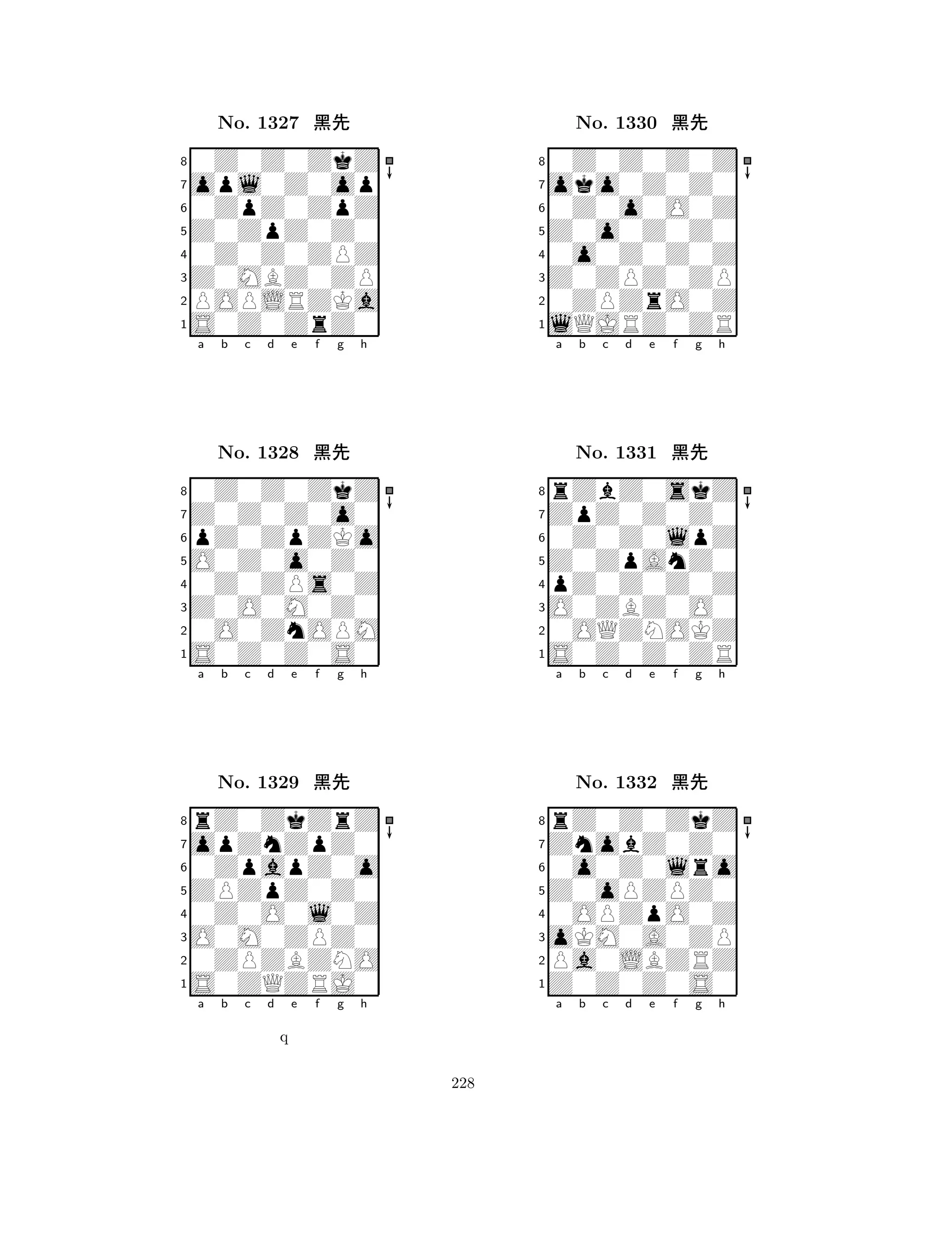 Z0ZpZ0Z0 
8S0Z0ZrZ0 
Z0MBZ0ZP 
POPLRZKa 
0Z0Z0ZPZ 
0Z0Z0ZkZ 
opl0Z0op 
0ZpZ0ZpZ 
No. 1327 çk 
7654321Z0Z0Z0o0 
0Z0Z0ZkZ 
a b c d e f g h 
pZ0ZpZKo 
O0Z0o0Z0 
No. 1328 çk 
80Z0ZPs0Z 
765S0Z0Z0S0 
0O0ZnOPM 
Z0O0M0Z0 
4321opZnZpZ0 
rZ0ZkZrZ 
a b c d e f g h 
0ZpapZ0o 
ZPZpZ0Z0 
No. 1329 çk 
80Z0O0l0Z 
765S0ZQZRJ0 
0ZPZBZNO 
O0M0ZPZ0 
4321a b c d e f g h 
q 
Z0o0Z0Z0 
8lQJRZ0ZR 
Z0ZPZ0ZP 
0ZPZrO0Z 
0o0Z0Z0Z 
0Z0Z0Z0Z 
oko0Z0Z0 
0Z0o0O0Z 
No. 1330 çk 
7654321ZpZ0Z0Z0 
rZbZ0skZ 
a b c d e f g h 
0Z0Z0lpZ 
Z0ZpAnZ0 
No. 1331 çk 
8pZ0Z0Z0Z 
765S0Z0Z0ZR 
0OQZNOKZ 
O0ZBZ0O0 
4321ZnobZ0Z0 
rZ0Z0ZkZ 
a b c d e f g h 
0o0Z0lro 
Z0oPZPZ0 
No. 1332 çk 
80OPZpO0Z 
765Z0Z0Z0S0 
Pa0LBZRZ 
oKM0A0ZP 
4321a b c d e f g h 
228 
 