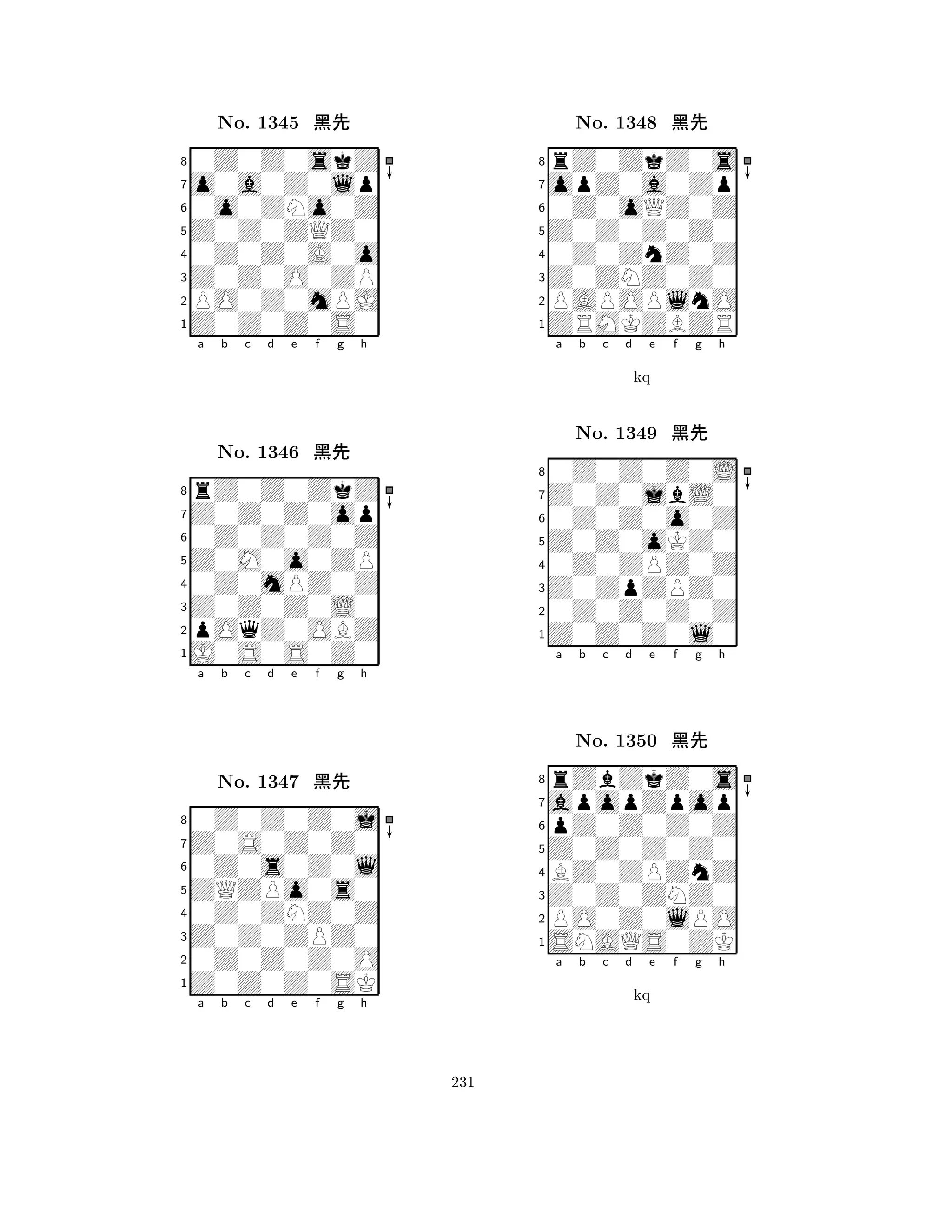 Z0Z0ZQZ0 
8Z0Z0Z0S0 
Z0Z0O0ZP 
PO0Z0mPJ 
0Z0Z0A0o 
0Z0Z0skZ 
o0a0Z0lp 
0o0ZNo0Z 
No. 1345 çk 
7654321Z0Z0Z0op 
rZ0Z0ZkZ 
a b c d e f g h 
0Z0Z0Z0Z 
Z0M0o0ZP 
No. 1346 çk 
80Z0mPZ0Z 
765J0S0S0Z0 
pOqZ0OBZ 
Z0Z0Z0L0 
4321Z0S0Z0Z0 
0Z0Z0Z0j 
a b c d e f g h 
0Z0s0Z0l 
ZQZPo0s0 
No. 1347 çk 
80Z0ZNZ0Z 
765Z0Z0Z0SK 
0Z0Z0Z0O 
Z0Z0ZPZ0 
4321a b c d e f g h 
Z0Z0Z0Z0 
8ZRMKZBZR 
Z0ZNZ0Z0 
PAPOPlnO 
0Z0ZnZ0Z 
rZ0ZkZ0s 
opZ0a0Zp 
0Z0oQZ0Z 
No. 1348 çk 
76543210Z0Z0o0Z 
Z0Z0jbL0 
0Z0Z0Z0L 
a b c d e f g h 
Z0Z0oKZ0 
kq 
No. 1349 çk 
80Z0ZPZ0Z 
765Z0Z0Z0l0 
0Z0Z0Z0Z 
Z0ZpZPZ0 
4321pZ0Z0Z0Z 
apopZpop 
rZbZkZ0s 
a b c d e f g h 
Z0Z0Z0Z0 
No. 1350 çk 
8BZ0ZPZnZ 
765SNAQS0ZK 
PO0Z0lPO 
Z0Z0ZNZ0 
4321a b c d e f g h 
kq 
231 
 