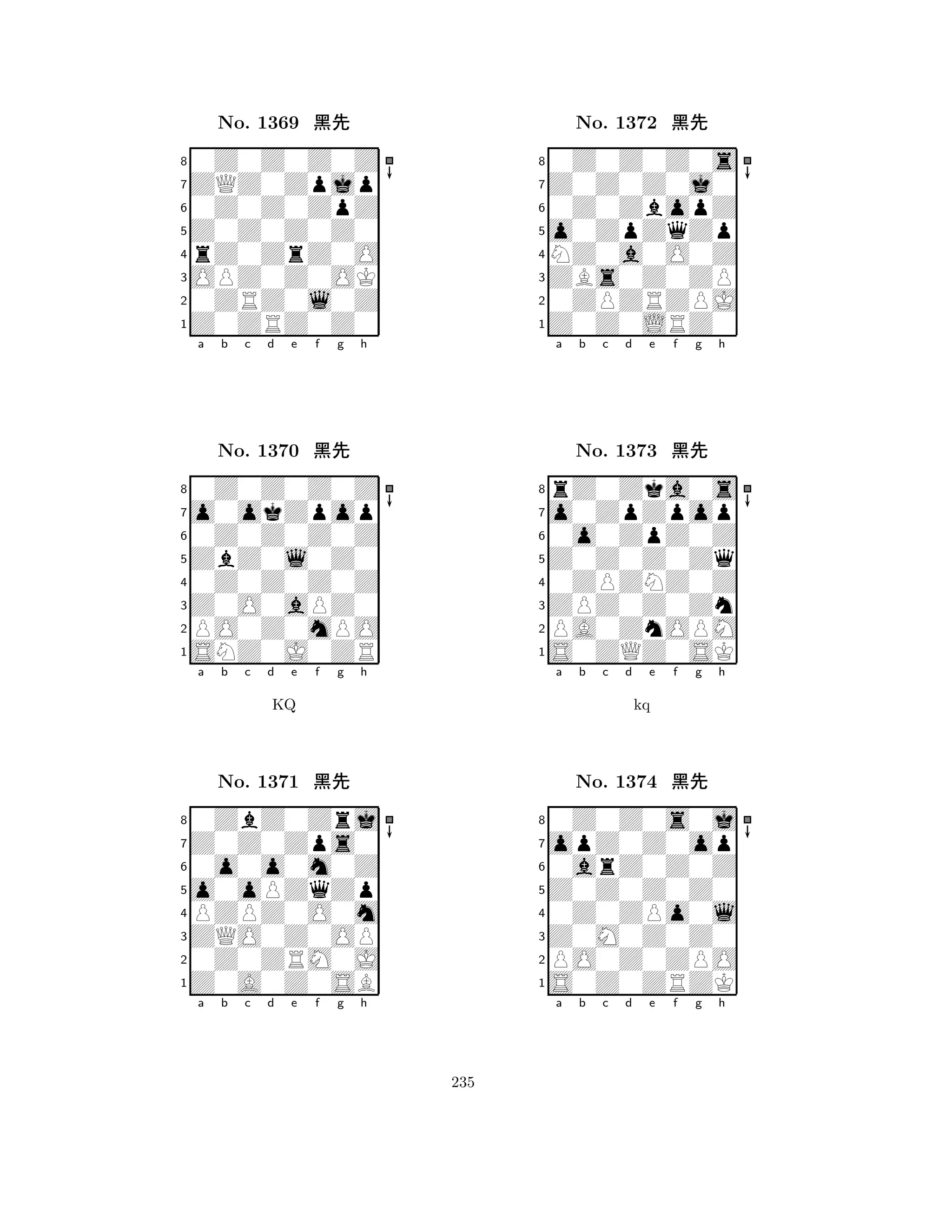 Z0Z0Z0Z0 
8Z0ZRZ0Z0 
OPZ0Z0OK 
0ZRZ0l0Z 
rZ0ZrZ0O 
0Z0Z0Z0Z 
ZQZ0Zpjp 
0Z0Z0ZpZ 
No. 1369 çk 
7654321o0okZpop 
0Z0Z0Z0Z 
a b c d e f g h 
0Z0Z0Z0Z 
ZbZ0l0Z0 
No. 1370 çk 
80Z0Z0Z0Z 
765SNZ0J0ZR 
PO0Z0mPO 
Z0O0aPZ0 
4321Z0Z0Zps0 
0ZbZ0Zrj 
a b c d e f g h 
0o0o0m0Z 
KQ 
o0oPZqZp 
No. 1371 çk 
8PZPZ0O0m 
765Z0A0Z0SB 
0Z0ZRM0J 
ZQO0Z0OP 
4321a b c d e f g h 
o0ZpZqZp 
8Z0Z0LRZ0 
ZBs0Z0ZP 
0ZPZRZPJ 
NZ0a0O0Z 
0Z0Z0Z0s 
Z0Z0Z0j0 
0Z0ZbopZ 
No. 1372 çk 
7654321o0ZpZpop 
rZ0Zka0s 
a b c d e f g h 
0o0ZpZ0Z 
Z0Z0Z0Zq 
No. 1373 çk 
80ZPZNZ0Z 
765S0ZQZ0SK 
PA0ZnOPM 
ZPZ0Z0Zn 
4321opZ0Z0op 
0Z0Z0s0j 
a b c d e f g h 
0arZ0Z0Z 
kq 
Z0Z0Z0Z0 
No. 1374 çk 
80Z0ZPo0l 
765S0Z0ZRZK 
PO0Z0ZPO 
Z0M0Z0Z0 
4321a b c d e f g h 
235 
 