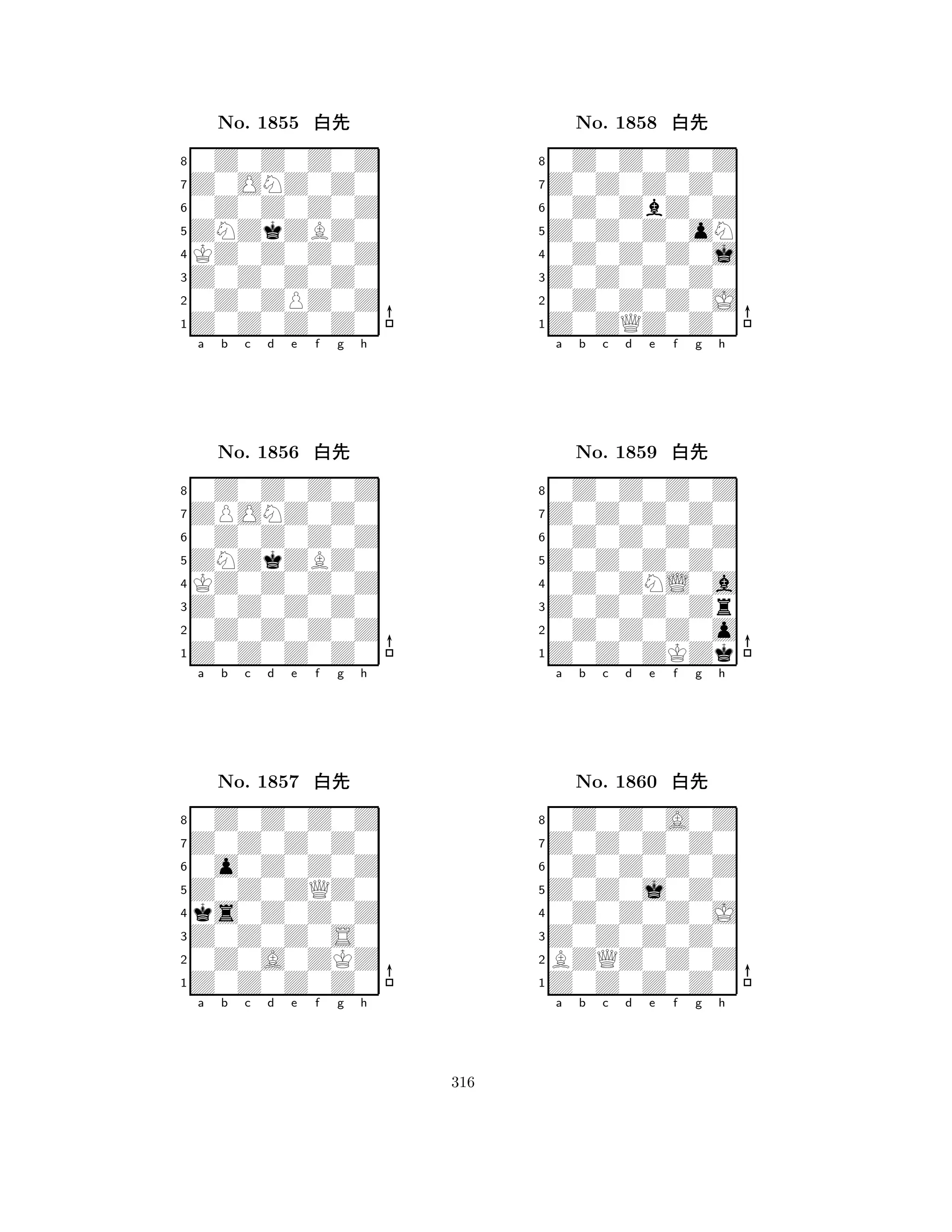 ZNZkZBZ0 
8Z0Z0Z0Z0 
Z0Z0Z0Z0 
0Z0ZPZ0Z 
KZ0Z0Z0Z 
0Z0Z0Z0Z 
Z0ONZ0Z0 
0Z0Z0Z0Z 
No. 1855 xk 
7654321ZPONZ0Z0 
0Z0Z0Z0Z 
a b c d e f g h 
0Z0Z0Z0Z 
ZNZkZBZ0 
No. 1856 xk 
8KZ0Z0Z0Z 
765Z0Z0Z0Z0 
0Z0Z0Z0Z 
Z0Z0Z0Z0 
4321Z0Z0Z0Z0 
0Z0Z0Z0Z 
a b c d e f g h 
0o0Z0Z0Z 
Z0Z0ZQZ0 
No. 1857 xk 
8ks0Z0Z0Z 
765Z0Z0Z0Z0 
0Z0A0ZKZ 
Z0Z0Z0S0 
4321a b c d e f g h 
Z0Z0Z0oN 
8Z0ZQZ0Z0 
Z0Z0Z0Z0 
0Z0Z0Z0J 
0Z0Z0Z0j 
0Z0Z0Z0Z 
Z0Z0Z0Z0 
0Z0ZbZ0Z 
No. 1858 xk 
7654321Z0Z0Z0Z0 
0Z0Z0Z0Z 
a b c d e f g h 
0Z0Z0Z0Z 
Z0Z0Z0Z0 
No. 1859 xk 
80Z0ZNL0a 
765Z0Z0ZKZk 
0Z0Z0Z0o 
Z0Z0Z0Zr 
4321Z0Z0Z0Z0 
0Z0Z0A0Z 
a b c d e f g h 
0Z0Z0Z0Z 
Z0Z0j0Z0 
No. 1860 xk 
80Z0Z0Z0J 
765Z0Z0Z0Z0 
BZQZ0Z0Z 
Z0Z0Z0Z0 
4321a b c d e f g h 
316 
 