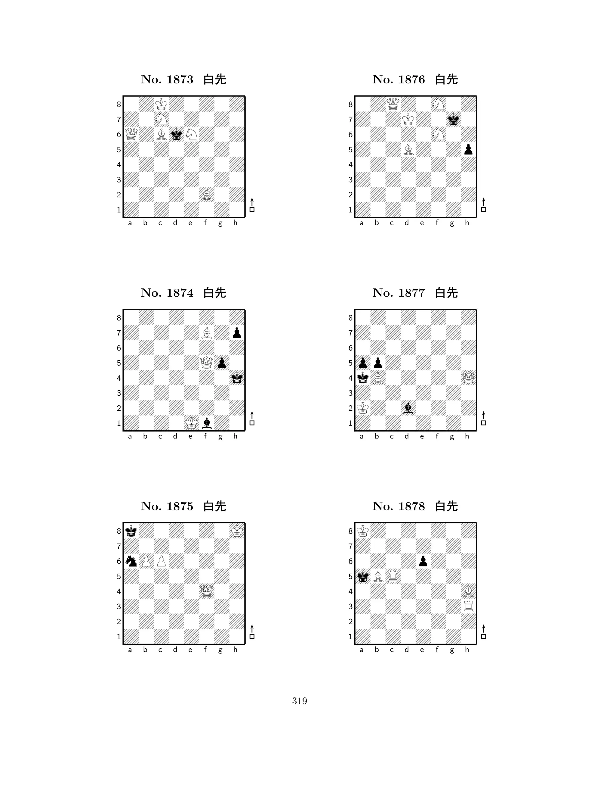 Z0Z0Z0Z0 
8Z0Z0Z0Z0 
Z0Z0Z0Z0 
0Z0Z0A0Z 
0Z0Z0Z0Z 
0ZKZ0Z0Z 
Z0M0Z0Z0 
QZBjNZ0Z 
No. 1873 xk 
7654321Z0Z0ZBZp 
0Z0Z0Z0Z 
a b c d e f g h 
0Z0Z0Z0Z 
Z0Z0ZQo0 
No. 1874 xk 
80Z0Z0Z0j 
765Z0Z0JbZ0 
0Z0Z0Z0Z 
Z0Z0Z0Z0 
4321Z0Z0Z0Z0 
kZ0Z0Z0J 
a b c d e f g h 
nOPZ0Z0Z 
Z0Z0Z0Z0 
No. 1875 xk 
80Z0Z0L0Z 
765Z0Z0Z0Z0 
0Z0Z0Z0Z 
Z0Z0Z0Z0 
4321a b c d e f g h 
Z0ZBZ0Zp 
8Z0Z0Z0Z0 
Z0Z0Z0Z0 
0Z0Z0Z0Z 
0Z0Z0Z0Z 
0ZQZ0M0Z 
Z0ZKZ0j0 
0Z0Z0M0Z 
No. 1876 xk 
7654321Z0Z0Z0Z0 
0Z0Z0Z0Z 
a b c d e f g h 
0Z0Z0Z0Z 
opZ0Z0Z0 
No. 1877 xk 
8kA0Z0Z0L 
765Z0Z0Z0Z0 
KZ0a0Z0Z 
Z0Z0Z0Z0 
4321Z0Z0Z0Z0 
KZ0Z0Z0Z 
a b c d e f g h 
0Z0ZpZ0Z 
jBS0Z0Z0 
No. 1878 xk 
80Z0Z0Z0A 
765Z0Z0Z0Z0 
0Z0Z0Z0Z 
Z0Z0Z0ZR 
4321a b c d e f g h 
319 
 
