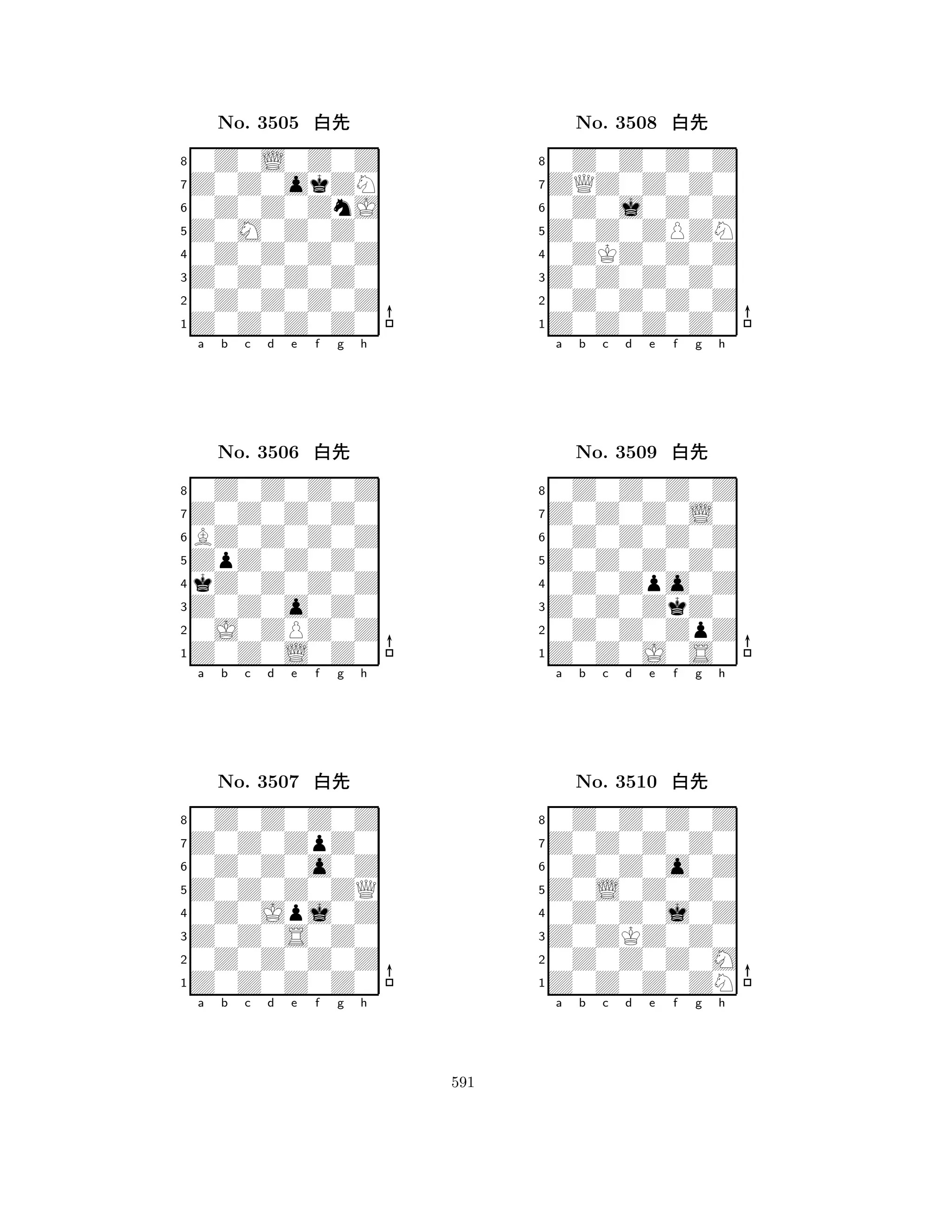 Z0M0Z0Z0 
8Z0Z0Z0Z0 
Z0Z0Z0Z0 
0Z0Z0Z0Z 
0Z0Z0Z0Z 
0Z0L0Z0Z 
Z0Z0okZN 
0Z0Z0ZnJ 
No. 3505 xk 
7654321Z0Z0Z0Z0 
0Z0Z0Z0Z 
a b c d e f g h 
BZ0Z0Z0Z 
ZpZ0Z0Z0 
No. 3506 xk 
8kZ0Z0Z0Z 
765Z0Z0L0Z0 
0J0ZPZ0Z 
Z0Z0o0Z0 
4321Z0Z0ZpZ0 
0Z0Z0Z0Z 
a b c d e f g h 
0Z0Z0o0Z 
Z0Z0Z0ZQ 
No. 3507 xk 
80Z0Jpj0Z 
765Z0Z0Z0Z0 
0Z0Z0Z0Z 
Z0Z0S0Z0 
4321a b c d e f g h 
Z0Z0ZPZN 
8Z0Z0Z0Z0 
Z0Z0Z0Z0 
0Z0Z0Z0Z 
0ZKZ0Z0Z 
0Z0Z0Z0Z 
ZQZ0Z0Z0 
0Z0j0Z0Z 
No. 3508 xk 
7654321Z0Z0Z0L0 
0Z0Z0Z0Z 
a b c d e f g h 
0Z0Z0Z0Z 
Z0Z0Z0Z0 
No. 3509 xk 
80Z0Zpo0Z 
765Z0Z0J0S0 
0Z0Z0ZpZ 
Z0Z0ZkZ0 
4321Z0Z0Z0Z0 
0Z0Z0Z0Z 
a b c d e f g h 
0Z0Z0o0Z 
Z0L0Z0Z0 
No. 3510 xk 
80Z0Z0j0Z 
765Z0Z0Z0ZN 
0Z0Z0Z0M 
Z0ZKZ0Z0 
4321a b c d e f g h 
591 
 