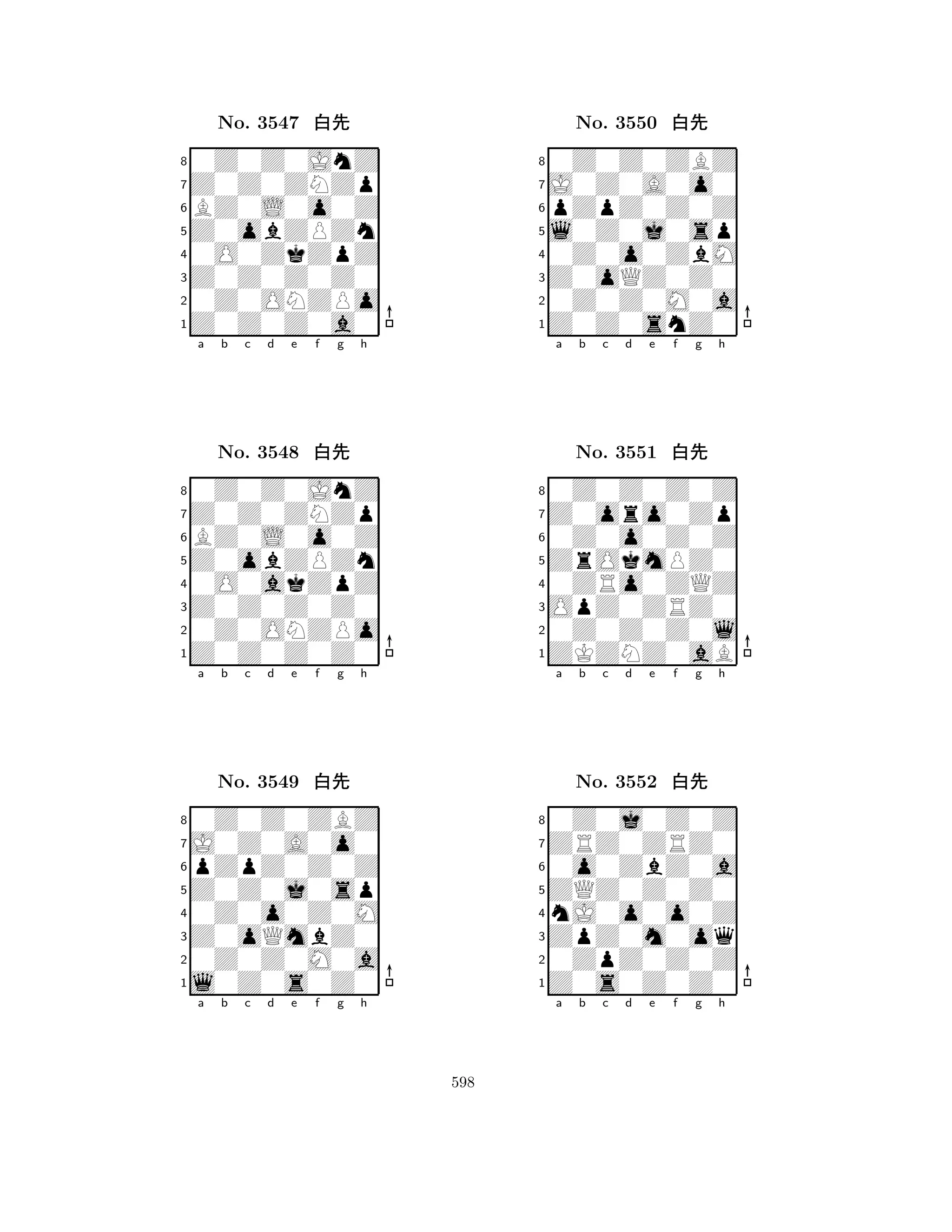 Z0obZPZn 
8Z0Z0Z0a0 
Z0Z0Z0Z0 
0Z0ONZPo 
0O0ZkZpZ 
0Z0Z0JnZ 
Z0Z0ZNZp 
BZ0L0o0Z 
No. 3547 xk 
7654321Z0Z0ZNZp 
0Z0Z0JnZ 
a b c d e f g h 
BZ0L0o0Z 
Z0obZPZn 
No. 3548 xk 
80O0akZpZ 
765Z0Z0Z0Z0 
0Z0ONZPo 
Z0Z0Z0Z0 
4321J0Z0A0o0 
0Z0Z0ZBZ 
a b c d e f g h 
pZpZ0Z0Z 
Z0Z0j0sp 
No. 3549 xk 
80Z0o0Z0M 
765l0Z0s0Z0 
0Z0Z0M0a 
Z0oQmbZ0 
4321a b c d e f g h 
l0Z0j0sp 
8Z0Z0snZ0 
Z0oQZ0Z0 
0Z0Z0M0a 
0Z0o0ZbM 
0Z0Z0ZBZ 
J0Z0A0o0 
pZpZ0Z0Z 
No. 3550 xk 
7654321Z0oro0Zp 
0Z0Z0Z0Z 
a b c d e f g h 
0Z0o0Z0Z 
ZrOkmPZ0 
No. 3551 xk 
80ZRo0ZQZ 
765ZKZNZ0aB 
0Z0Z0Z0l 
OpZ0ZRZ0 
4321ZRZ0ZRZ0 
0Z0j0Z0Z 
a b c d e f g h 
0o0ZbZ0a 
ZQZ0Z0Z0 
No. 3552 xk 
8nJ0o0o0Z 
765Z0s0Z0Z0 
0ZpZ0Z0Z 
ZpZ0m0oq 
4321a b c d e f g h 
598 
 