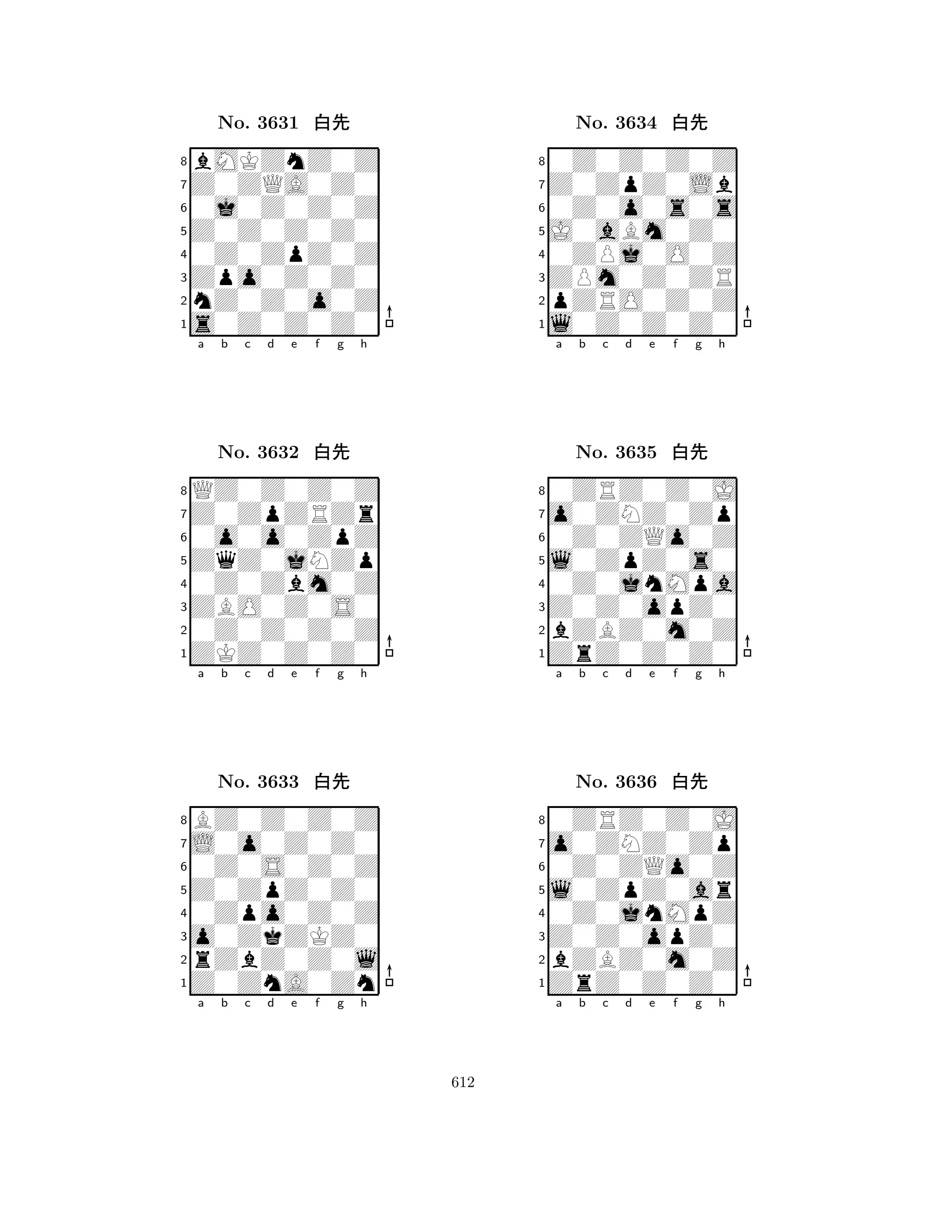 Z0Z0Z0Z0 
8s0Z0Z0Z0 
Zpo0Z0Z0 
nZ0Z0o0Z 
0Z0ZpZ0Z 
bMKZnZ0Z 
Z0ZQA0Z0 
0j0Z0Z0Z 
No. 3631 xk 
7654321Z0ZpZRZr 
QZ0Z0Z0Z 
a b c d e f g h 
0o0o0ZpZ 
ZqZ0jNZp 
No. 3632 xk 
80Z0Zbm0Z 
765ZKZ0Z0Z0 
0Z0Z0Z0Z 
ZBO0Z0S0 
4321L0o0Z0Z0 
BZ0Z0Z0Z 
a b c d e f g h 
0Z0S0Z0Z 
Z0ZpZ0Z0 
No. 3633 xk 
80Zpo0Z0Z 
765Z0ZnA0Zn 
rZbZ0Z0l 
o0ZkZKZ0 
4321a b c d e f g h 
J0aBm0Z0 
8l0Z0Z0Z0 
ZPm0Z0ZR 
pZRO0Z0Z 
0ZPj0O0Z 
0Z0Z0Z0Z 
Z0ZpZ0Lb 
0Z0o0s0s 
No. 3634 xk 
7654321o0ZNZ0Zp 
0ZRZ0Z0J 
a b c d e f g h 
0Z0ZQo0Z 
l0ZpZ0s0 
No. 3635 xk 
80Z0jnMpa 
765ZrZ0Z0Z0 
bZBZ0m0Z 
Z0Z0opZ0 
4321o0ZNZ0Zp 
0ZRZ0Z0J 
a b c d e f g h 
0Z0ZQo0Z 
l0ZpZ0ar 
No. 3636 xk 
80Z0jnMpZ 
765ZrZ0Z0Z0 
bZBZ0m0Z 
Z0Z0opZ0 
4321a b c d e f g h 
612 
 