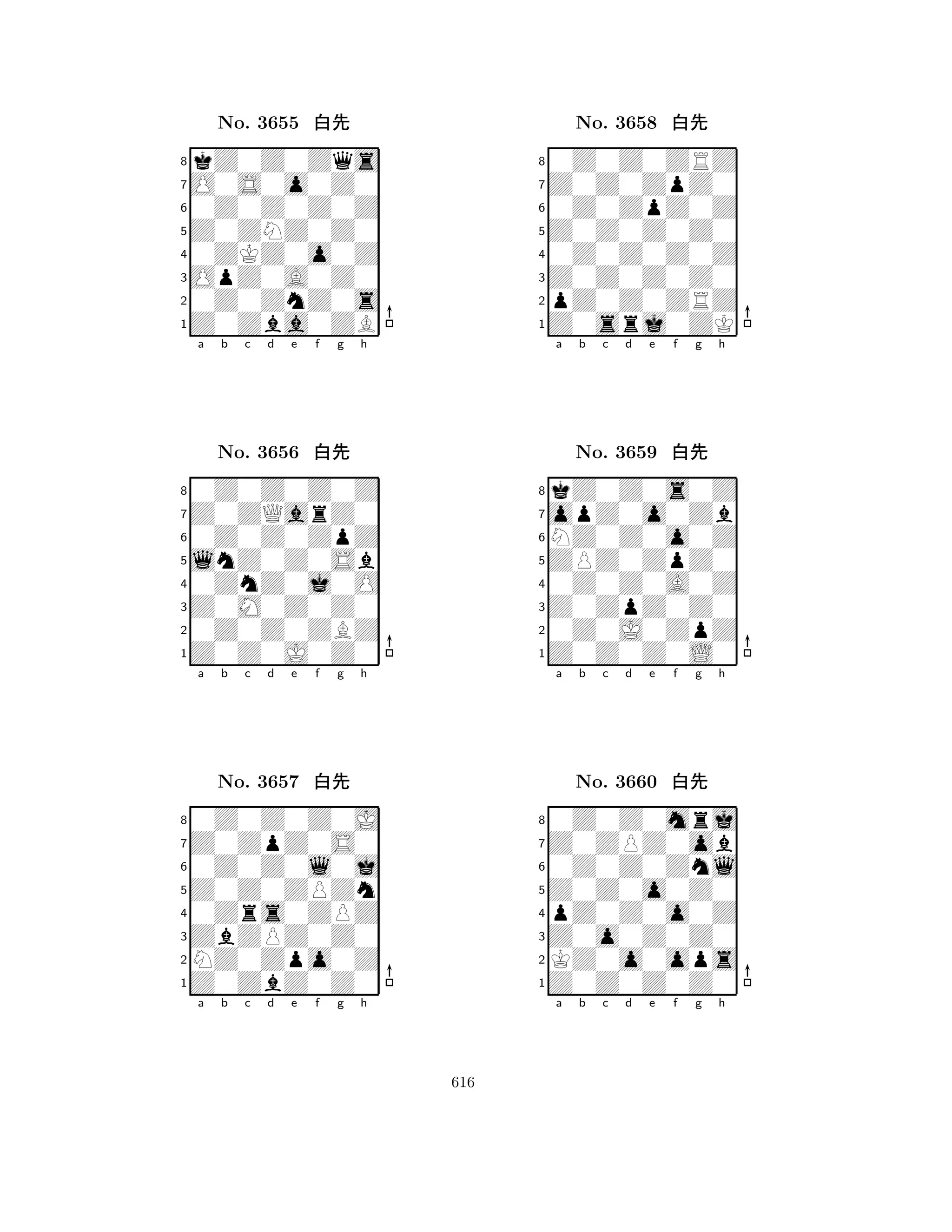 Z0ZNZ0Z0 
8Z0Zba0ZB 
OpZ0A0Z0 
0Z0ZnZ0s 
0ZKZ0o0Z 
kZ0Z0Zqs 
O0S0o0Z0 
0Z0Z0Z0Z 
No. 3655 xk 
7654321Z0ZQarZ0 
0Z0Z0Z0Z 
a b c d e f g h 
0Z0Z0ZpZ 
lnZ0Z0Sb 
No. 3656 xk 
80ZnZ0j0O 
765Z0Z0J0Z0 
0Z0Z0ZBZ 
Z0M0Z0Z0 
4321Z0ZpZ0S0 
0Z0Z0Z0J 
a b c d e f g h 
0Z0Z0l0j 
Z0Z0ZPZn 
No. 3657 xk 
80Zrs0ZPZ 
765Z0ZbZ0Z0 
NZ0Zpo0Z 
ZbZPZ0Z0 
4321a b c d e f g h 
Z0Z0Z0Z0 
8Z0srj0ZK 
Z0Z0Z0Z0 
pZ0Z0ZRZ 
0Z0Z0Z0Z 
0Z0Z0ZRZ 
Z0Z0ZpZ0 
0Z0ZpZ0Z 
No. 3658 xk 
7654321opZ0o0Zb 
kZ0Z0s0Z 
a b c d e f g h 
NZ0Z0o0Z 
ZPZ0ZpZ0 
No. 3659 xk 
80Z0Z0A0Z 
765Z0Z0Z0L0 
0Z0J0ZpZ 
Z0ZpZ0Z0 
4321Z0ZPZ0ob 
0Z0Z0mrj 
a b c d e f g h 
0Z0Z0Znl 
Z0Z0o0Z0 
No. 3660 xk 
8pZ0Z0o0Z 
765Z0Z0Z0Z0 
KZ0o0ops 
Z0o0Z0Z0 
4321a b c d e f g h 
616 
 