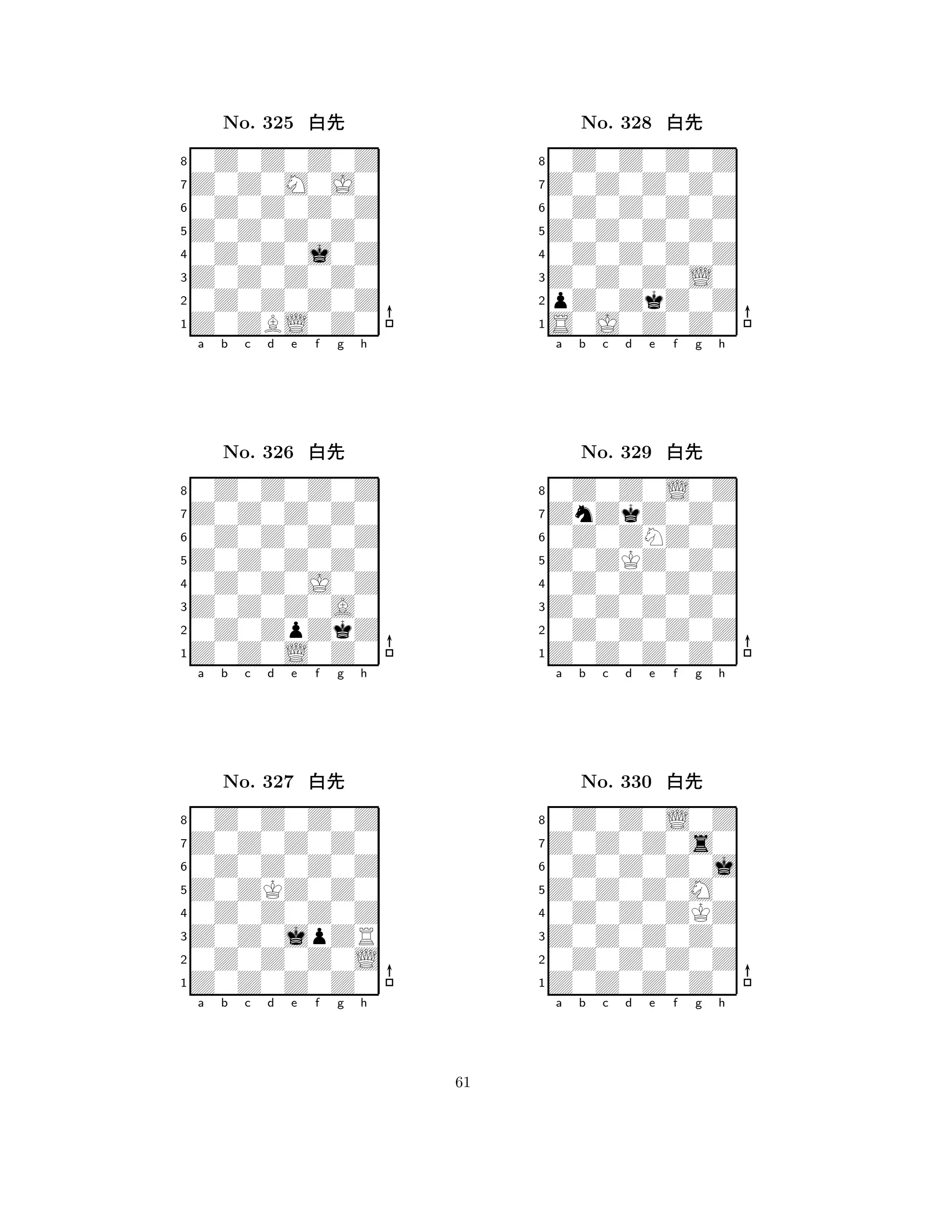 Z0Z0Z0Z0 
8Z0ZBL0Z0 
Z0Z0Z0Z0 
0Z0Z0Z0Z 
0Z0Z0j0Z 
0Z0Z0Z0Z 
Z0Z0M0J0 
0Z0Z0Z0Z 
No. 325 xk 
7654321Z0Z0Z0Z0 
0Z0Z0Z0Z 
a b c d e f g h 
0Z0Z0Z0Z 
Z0Z0Z0Z0 
No. 326 xk 
80Z0Z0J0Z 
765Z0Z0L0Z0 
0Z0ZpZkZ 
Z0Z0Z0A0 
4321Z0Z0Z0Z0 
0Z0Z0Z0Z 
a b c d e f g h 
0Z0Z0Z0Z 
Z0ZKZ0Z0 
No. 327 xk 
80Z0Z0Z0Z 
765Z0Z0Z0Z0 
0Z0Z0Z0L 
Z0Z0jpZR 
4321a b c d e f g h 
Z0Z0Z0Z0 
8S0J0Z0Z0 
Z0Z0Z0L0 
pZ0ZkZ0Z 
0Z0Z0Z0Z 
0Z0Z0Z0Z 
Z0Z0Z0Z0 
0Z0Z0Z0Z 
No. 328 xk 
7654321ZnZkZ0Z0 
0Z0Z0L0Z 
a b c d e f g h 
0Z0ZNZ0Z 
Z0ZKZ0Z0 
No. 329 xk 
80Z0Z0Z0Z 
765Z0Z0Z0Z0 
0Z0Z0Z0Z 
Z0Z0Z0Z0 
4321Z0Z0Z0s0 
0Z0Z0L0Z 
a b c d e f g h 
0Z0Z0Z0j 
Z0Z0Z0M0 
No. 330 xk 
80Z0Z0ZKZ 
765Z0Z0Z0Z0 
0Z0Z0Z0Z 
Z0Z0Z0Z0 
4321a b c d e f g h 
61 
 