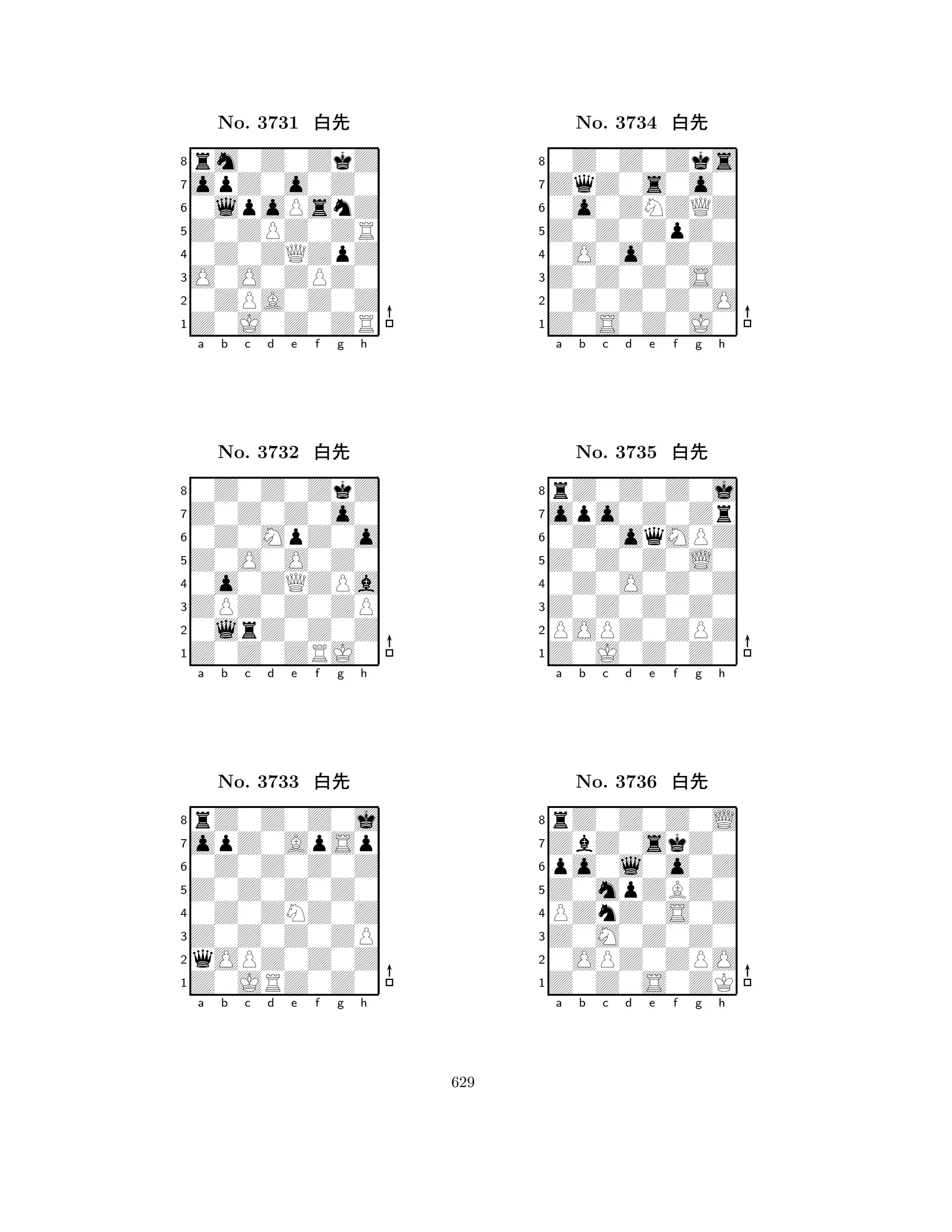 Z0ZPZ0ZR 
8Z0J0Z0ZR 
O0O0ZPZ0 
0ZPA0Z0Z 
0Z0ZQZpZ 
rm0Z0ZkZ 
opZ0o0Z0 
0lpoPsnZ 
No. 3731 xk 
7654321Z0Z0Z0o0 
0Z0Z0ZkZ 
a b c d e f g h 
0Z0MpZ0o 
Z0O0O0Z0 
No. 3732 xk 
80o0ZQZPa 
765Z0Z0ZRJ0 
0lrZ0Z0Z 
ZPZ0Z0ZP 
4321opZ0ApSp 
rZ0Z0Z0j 
a b c d e f g h 
0Z0Z0Z0Z 
Z0Z0Z0Z0 
No. 3733 xk 
80Z0ZNZ0Z 
765Z0JRZ0Z0 
qOPZ0Z0Z 
Z0Z0Z0ZP 
4321a b c d e f g h 
Z0Z0ZpZ0 
8Z0S0Z0J0 
Z0Z0Z0S0 
0Z0Z0Z0O 
0O0o0Z0Z 
0Z0Z0Zks 
ZqZ0s0o0 
0o0ZNZQZ 
No. 3734 xk 
7654321opo0Z0Zr 
rZ0Z0Z0j 
a b c d e f g h 
0Z0oqMPZ 
Z0Z0Z0L0 
No. 3735 xk 
80Z0O0Z0Z 
765Z0J0Z0Z0 
POPZ0ZPZ 
Z0Z0Z0Z0 
4321ZbZ0skZ0 
rZ0Z0Z0L 
a b c d e f g h 
po0l0o0Z 
Z0mpZBZ0 
No. 3736 xk 
8PZnZ0S0Z 
765Z0Z0S0ZK 
0OPZ0ZPO 
Z0M0Z0Z0 
4321a b c d e f g h 
629 
 