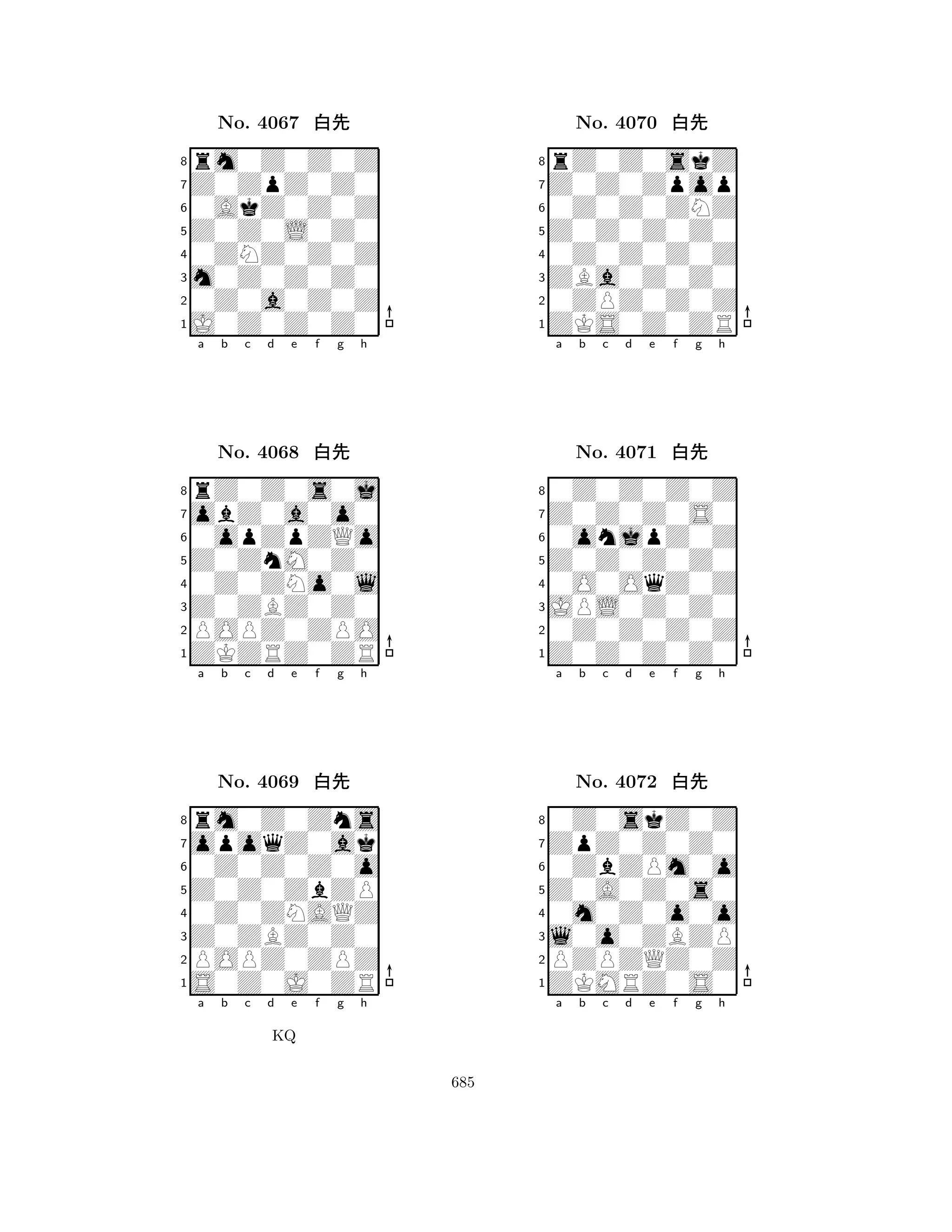 Z0Z0L0Z0 
8J0Z0Z0Z0 
m0Z0Z0Z0 
0Z0a0Z0Z 
0ZNZ0Z0Z 
rm0Z0Z0Z 
Z0ZpZ0Z0 
0AkZ0Z0Z 
No. 4067 xk 
7654321obZ0a0o0 
rZ0Z0s0j 
a b c d e f g h 
0opZpZQo 
Z0ZnM0Z0 
No. 4068 xk 
80Z0ZNo0l 
765ZKZRZ0ZR 
POPZ0ZPO 
Z0ZBZ0Z0 
4321opoqZ0ak 
rm0Z0Zns 
a b c d e f g h 
0Z0Z0Z0o 
Z0Z0ZbZP 
No. 4069 xk 
80Z0ZNAQZ 
765S0Z0J0ZR 
POPZ0ZPZ 
Z0ZBZ0Z0 
4321a b c d e f g h 
KQ 
Z0Z0Z0Z0 
8ZKS0Z0ZR 
ZBa0Z0Z0 
0ZPZ0Z0Z 
0Z0Z0Z0Z 
rZ0Z0skZ 
Z0Z0Zpop 
0Z0Z0ZNZ 
No. 4070 xk 
7654321Z0Z0Z0S0 
0Z0Z0Z0Z 
a b c d e f g h 
0onjpZ0Z 
Z0Z0Z0Z0 
No. 4071 xk 
80O0OqZ0Z 
765Z0Z0Z0Z0 
0Z0Z0Z0Z 
JPL0Z0Z0 
4321ZpZ0Z0Z0 
0Z0skZ0Z 
a b c d e f g h 
0ZbZPm0o 
Z0A0Z0s0 
No. 4072 xk 
80m0Z0o0o 
765ZKMRZ0S0 
PZPZQZ0Z 
l0o0ZBZP 
4321a b c d e f g h 
685 
 