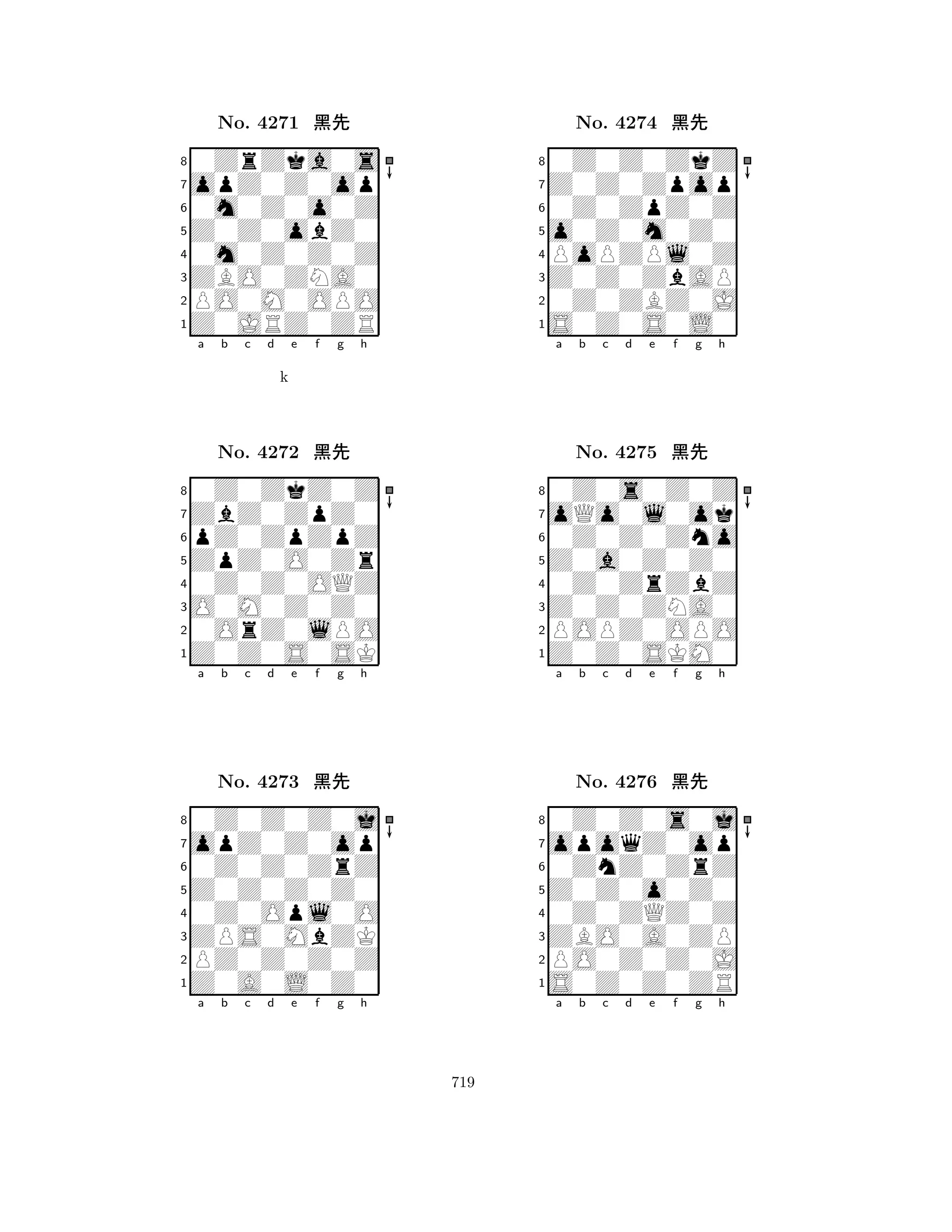 Z0Z0obZ0 
8Z0JRZ0ZR 
ZBO0ZNA0 
PO0M0OPO 
0m0Z0Z0Z 
0ZrZka0s 
opZ0Z0op 
0m0Z0o0Z 
No. 4271 çk 
7654321ZbZ0ZpZ0 
0Z0ZkZ0Z 
a b c d e f g h 
pZ0ZpZpZ 
k 
ZpZ0O0Zr 
No. 4272 çk 
80Z0Z0OQZ 
765Z0Z0S0SK 
0OrZ0lPO 
O0M0Z0Z0 
4321opZ0Z0op 
0Z0Z0Z0j 
a b c d e f g h 
0Z0Z0ZrZ 
Z0Z0Z0Z0 
No. 4273 çk 
80Z0Opl0O 
765Z0A0L0Z0 
PZ0Z0Z0Z 
ZPS0MbZK 
4321a b c d e f g h 
o0Z0m0Z0 
8S0Z0S0L0 
Z0Z0ZbAP 
0Z0ZBZ0J 
PoPZPl0Z 
0Z0Z0ZkZ 
Z0Z0Zpop 
0Z0ZpZ0Z 
No. 4274 çk 
7654321oQo0l0ok 
0Z0s0Z0Z 
a b c d e f g h 
0Z0Z0Zno 
Z0a0Z0Z0 
No. 4275 çk 
80Z0ZrZbZ 
765Z0Z0SKM0 
POPZ0OPO 
Z0Z0ZNA0 
4321opoqZ0op 
0Z0Z0s0j 
a b c d e f g h 
0ZnZ0ZrZ 
Z0Z0o0Z0 
No. 4276 çk 
80Z0ZQZ0Z 
765S0Z0Z0ZR 
PO0Z0Z0J 
ZBO0A0ZP 
4321a b c d e f g h 
719 
 