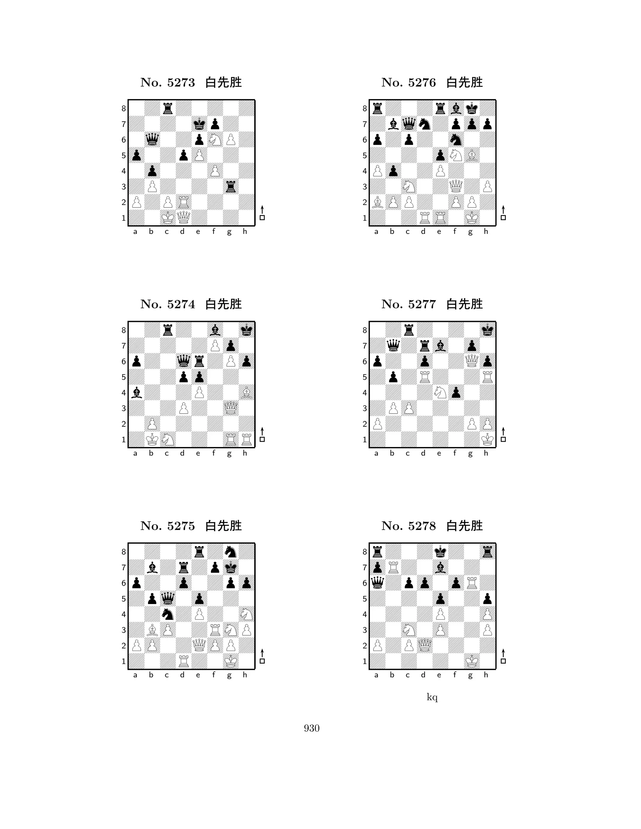 o0ZpO0Z0 
8Z0JQZ0Z0 
ZPZ0Z0s0 
PZPS0Z0Z 
0o0Z0O0Z 
0ZrZ0Z0Z 
Z0Z0jpZ0 
0l0ZpMPZ 
No. 5273 xk‘ 
7654321Z0Z0ZPo0 
0ZrZ0a0j 
a b c d e f g h 
pZ0lrZPo 
Z0Zpo0Z0 
No. 5274 xk‘ 
8bZ0ZPZ0A 
765ZKM0Z0SR 
0O0Z0Z0Z 
Z0ZPZ0L0 
4321ZbZrZpj0 
0Z0ZrZnZ 
a b c d e f g h 
pZ0o0Zpo 
Zpl0o0Z0 
No. 5275 xk‘ 
80ZnZPZ0M 
765Z0ZRZ0J0 
PO0ZQOPZ 
ZBO0ZRMP 
4321a b c d e f g h 
Z0Z0oNA0 
8Z0ZRS0J0 
Z0M0ZQZP 
BOPZ0OPZ 
Po0ZPZ0Z 
rZ0ZrakZ 
ZblnZpop 
pZpZ0m0Z 
No. 5276 xk‘ 
7654321ZqZra0o0 
0ZrZ0Z0j 
a b c d e f g h 
pZ0o0ZQo 
ZpZRZ0ZR 
No. 5277 xk‘ 
80Z0ZNo0Z 
765Z0Z0Z0ZK 
PZ0Z0ZPO 
ZPO0Z0Z0 
4321oRZ0a0Z0 
rZ0ZkZ0s 
a b c d e f g h 
qZpo0oRZ 
Z0Z0o0Zp 
No. 5278 xk‘ 
80Z0ZPZ0O 
765Z0Z0Z0J0 
PZPL0Z0Z 
Z0M0O0ZP 
4321a b c d e f g h 
kq 
930 
 