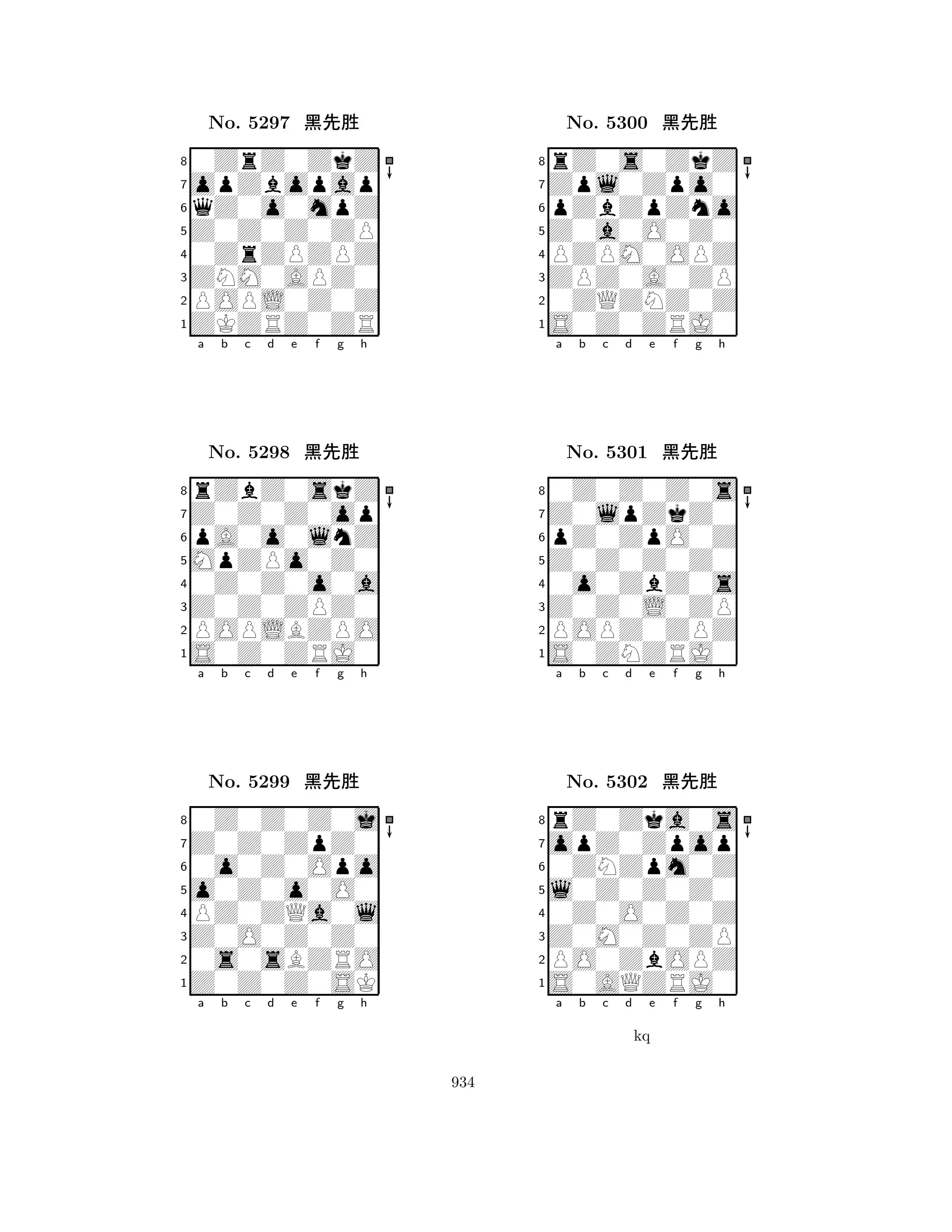 Z0Z0Z0ZP 
8ZKZRZ0ZR 
ZNM0APZ0 
POPL0Z0Z 
0ZrZPZPZ 
0ZrZ0ZkZ 
opZbopap 
qZ0o0mpZ 
No. 5297 çk‘ 
7654321Z0Z0Z0op 
rZbZ0skZ 
a b c d e f g h 
pA0o0lnZ 
MpZPo0Z0 
No. 5298 çk‘ 
80Z0Z0o0a 
765S0Z0ZRJ0 
POPLBZPO 
Z0Z0ZPZ0 
4321Z0Z0ZpZ0 
0Z0Z0Z0j 
a b c d e f g h 
0o0Z0Opo 
o0Z0o0O0 
No. 5299 çk‘ 
8PZ0ZQa0l 
765Z0Z0Z0SK 
0s0sBZRO 
Z0O0Z0Z0 
4321a b c d e f g h 
Z0a0O0Z0 
8S0Z0ZRJ0 
ZPZ0A0ZP 
0ZQZNZ0Z 
PZPM0OPZ 
rZ0s0ZkZ 
Zpl0Zpo0 
pZbZpZno 
No. 5300 çk‘ 
7654321Z0lpZkZ0 
0Z0Z0Z0s 
a b c d e f g h 
pZ0ZpO0Z 
Z0Z0Z0Z0 
No. 5301 çk‘ 
80o0ZbZ0s 
765S0ZNZRJ0 
POPZ0ZPZ 
Z0Z0L0ZP 
4321opZ0Zpop 
rZ0Zka0s 
a b c d e f g h 
0ZNZpm0Z 
l0Z0Z0Z0 
No. 5302 çk‘ 
80Z0O0Z0Z 
765S0AQZRJ0 
PO0ZbOPZ 
Z0M0Z0ZP 
4321a b c d e f g h 
kq 
934 
 