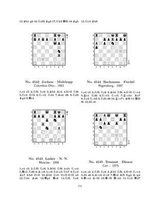 15.Kh1 g6 16.Ndf3 Bg3 17.Nh3 Qf6 18.Bg5 
8rZ0Z0skZ 
7obopZpZp 
60Z0Z0lpZ 
5Z0Z0Z0A0 
40Z0O0ZnZ 
3Z0Z0ZNaN 
2POQZ0OPZ 
1S0Z0ZRZK 
N-Na b Nc d BQNBe f Bg h 
-NNo. 4542 Joelson – Multhopp 
1.e4 e5 2.f3 c6 3.b5 c5 4.OO f6 
5.c3 OO 6.×e5 d4 7.a4 d6 8.d3 g4 9.e1 
rZ0l0skZ 
Columbus Ohio§1983 
Z0a0Z0Z0 
opo0Zpop 
0Z0o0m0Z 
8BZ0mPZbZ 
7Z0MNZ0Z0 
65S0A0LRJ0 
POPO0OPO 
4321QNNa b c d e f g h 
BNNo. B4543 -BNBBNNNLasker – N. N. 
MoscowQ§1896 
QN-NN1.e4 e5 2.f3 c6 3.b5 f6 4.d4 ×e4 
5.e2 d6 6.×c6 b×c6 7.d×e5 b7 8.c3 e7 9.b3 OO 10.b2 c5 11.OOO a5 
12.d4 a6 13.g4 e8 14.f5 e6 
15.Ne4 Kh8 
8rZ0Zqs0j 
7Z0opapop 
6bZpZnZ0Z 
5o0Z0ONZ0 
40Z0ZNZQZ 
3ZPZ0Z0Z0 
2PAPZ0OPO 
1Z0JRZ0ZR 
Ra b c d e f g h 
NNNNBNNR-+BNNo. 4544 NBachmann R– +KFiechtl 
QRegensburg§1887 
1.e4 e5 2.f3 c6 3.b5 f6 4.OO ×e4 
5.e1 d6 6.×e5 ×e5 7.×e5e7 
8.c3 ×b5 9.d5 d6 10.×e7f8 11.f3 
f6 12.d3 c6 
8rZbl0j0s 
7opZ0S0op 
60Zpo0o0Z 
5ZnZNZ0Z0 
40Z0Z0Z0Z 
3Z0ZPZQZ0 
2POPZ0OPO 
1S0A0Z0J0 
QBNa b Nc d QBe Qf NBg h 
N-BNNo. 4545 Tennant – Diesen 
QCorr.§1975 
1.e4 e5 2.f3 c6 3.b5 f6 4.OO ×e4 
5.d4 a6 6.×c6 d×c6 7.e2 f5 8.g4 ×g4 
9.×e4 ×f3 10.×f3 ×d4 11.c3 d7 
770 
 
