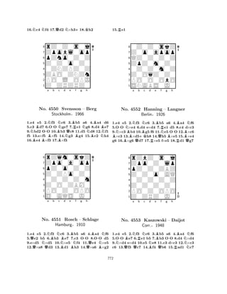 16.Nc4 Nf4 17.Qd2 N×h3+18.Kh2 
8rZ0Z0s0j 
7Zpobl0op 
6pZno0Z0Z 
5Z0Z0o0Z0 
40ZNZPZ0Z 
3ZBO0ZNZn 
2PO0L0OPJ 
1Z0ZRZRZ0 
NBBNo. B-a N-b B4550 BNc d e f g BNQBRBNh 
BBBSvensson – Berg 
Stockholm§1966 
N1.e4 e5 2.f3 c6 3.b5 a6 4.a4 d6 
5.c3 d7 6.OO ge7 7.e1 g6 8.d4 e7 
9.bd2 OO 10.b3 c8 11.d5 d8 12.f1 
f5 13.e×f5 ×f5 14.g3 g4 15.c2 h4 
16.e4 ×f3 17.×f3 
8rZqm0skZ 
7Zpo0a0op 
6pZ0o0Z0Z 
5Z0ZPo0Z0 
40Z0Z0Z0m 
3Z0O0ZBM0 
2PO0Z0OPO 
1S0AQS0J0 
QQNNa Bb Nc NBd e f g h 
No. QBB-B-N4551 Rosch BN– Schlage 
Hamburg§1910 
QBN1.e4 e5 2.f3 c6 3.b5 a6 4.a4 f6 
5.e2 b5 6.b3 e7 7.c3 OO 8.OO d5 
9.e×d5 ×d5 10.×e5 f4 11.e4 ×e5 
12.×a8 d3 13.d1 h3 14.×a6 ×g2 
15.Re1 
80Z0Z0skZ 
7Z0o0apop 
6QZ0Z0Z0Z 
5ZpZ0m0Z0 
40Z0Z0m0Z 
3Z0OqZ0Z0 
2PO0O0ObO 
1SNABS0J0 
BN-a b No. BNBN4552 Q+KBNc d e f g h 
Hanning BerlinRBQRNBN– Langner 
-§1926 
BRBQ1.e4 e5 2.f3 c6 3.b5 a6 4.a4 f6 
5.OO ×e4 6.d4 e×d4 7.e1 d5 8.c4 d×c3 
9.×c3 b4 10.g5 f6 11.e5 OO 12.×c6 ×c3 13.×d5h8 14.h5 ×e5 15.×e4 
g6 16.×g6 d7 17.×e5 f×e5 18.d1 g7 
8rZbZ0s0j 
7Zpo0Z0lp 
6pZ0Z0ZBZ 
5Z0Z0o0AQ 
40Z0Z0Z0Z 
3Z0Z0Z0Z0 
2PO0Z0OPO 
1Z0ZRZ0J0 
N-BNa Rb Nc No. Q4553 QKaszowski Nd e f g h 
BBQ-BN– Daijot 
Corr.§1948 
RN1.e4 e5 2.f3 c6 3.b5 a6 4.a4 f6 
5.OO e7 6.e1 b5 7.b3 OO 8.d4 ×d4 
9.×d4 e×d4 10.e5 e8 11.c3 d×c3 12.×c3 
c6 13.f3 c7 14.f4 b6 15.ad1 c7 
772 
 