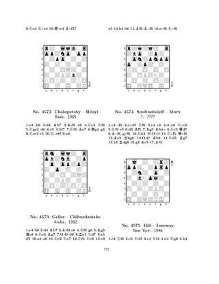 9.Ne4 N×e4 10.Q×e4 B×f3? 
8rZ0lka0s 
7opZno0op 
60Zpo0Z0Z 
5Z0Z0Z0A0 
40Z0OQZ0Z 
3Z0ZBZbZ0 
2POPZ0ZPO 
1S0Z0J0ZR 
Na Nb Bc d e BNf g Bh 
NQNNo. 4572 Chalupetzky – R´enyi 
1.e4 b6 2.d4 b7 3.d3 e6 4.c3 f6 
5.ge2 d6 6.e5 fd7 7.f4 e7 8.g4 g6 
9.ce2 c5 10.×e6! f×e6 
Raab§1905 
0o0opZpZ 
Z0o0O0Z0 
obZna0Zp 
rm0lkZ0s 
876S0A0J0ZR 
POPZNOPO 
Z0ZBZ0Z0 
0Z0O0ZQZ 
54321QNa Bb c d B-e f g NNNRNh 
BNo. 4573 Geller – Chiburdanizhe 
NAruba§1992 
1.e4 b6 2.d4 b7 3.d3 e6 4.f3 g6 5.g5 c8 6.c3 g7 7.OO d6 8.e1 d7 9.e5 
d5 10.a4 a6 11.e2 e7 12.f4 c6 13.c3 
a5 14.h4 h6 15.Bf6 B×f6 16.e×f6 N×f6 
8rZqZkZ0s 
7Zbo0ZpZ0 
60onZpmpo 
5o0ZpZ0Z0 
4PZ0O0M0O 
3Z0OBZNZ0 
20O0Z0OPZ 
1S0ZQS0J0 
Na b c d e f g h 
BBNo. R4574 Soultanbeieff NNB-B-KBB+NNN– Marx 
Q?§???? 
R1.e4 d5 2.e×d5 f6 3.c4 c6 4.d×c6 ×c6 
5.f3 e5 6.d3 f5 7.g5 b48.c3 d7 
9.×f6 g×f6 10.h4 OOO 11.×f5 ×f5 
12.e2 hg8 13.OO b8 14.d5 g7 
15.a3 dg8 16.g3 c5 17.f3 
80j0Z0ZrZ 
7opZ0Zpsp 
60ZnZ0o0Z 
5Z0aNoqZ0 
40ZPZ0Z0Z 
3O0ZPZBO0 
20O0Z0O0O 
1S0ZQZRJ0 
Na b Nc d e Nf g h 
NNo. 4575 Hill – Janeway 
New York§1946 
1.e4 f6 2.e5 d5 3.c4 f4 4.d4 g6 5.h4 
777 
 