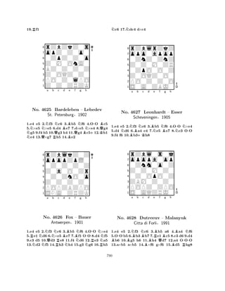 19.Rf1 
8rZbZkZ0s 
7opZ0Z0o0 
60ZpZ0Z0o 
5Z0M0OnA0 
4BZ0Z0Z0Z 
3Z0OQZ0Z0 
2PO0Z0lPO 
1Z0Z0ZRZK 
NNa b QNc Bd e NNo. Q4625 RBardeleben BQf Ng Nh 
-QB– BLebedev 
+KSt. Petersburg§1902 
1.e4 e5 2.f3 c6 3.b5 f6 4.OO c5 
5.×e5 ×e5 6.d4 e7 7.d×e5 ×e4 8.g4 g5 9.f4 h5 10.g3 h4 11.g4 c512.h1 e4 13.×g7 h5 14.e2 
8rZblkZ0Z 
7opopZpL0 
60Z0Z0Z0Z 
5Z0a0O0Zr 
40Z0ZnO0o 
3Z0Z0Z0Z0 
2POPZBZPO 
1SNA0ZRZK 
RNNNNQa Nb No. 4626 AntwerpenRc Bd e f g h 
NBN-NFox – NBauer 
NRRN§1901 
1.e4 e5 2.f3 c6 3.b5 f6 4.OO ×e4 
5.e1 d6 6.×e5 e7 7.f1 OO 8.d4 f5 
9.c3 d5 10.d3 e8 11.f4 d6 12.e3 a5 
13.d2 f5 14.h3 h4 15.g3 g6 16.h5 
Nc6 17.Ndc4 d×c4 
8rZblrZkZ 
7opo0apop 
60ZnZ0ZnZ 
5Z0Z0M0ZR 
40ZpO0O0Z 
3Z0OQZ0O0 
2PO0Z0Z0O 
1S0A0ZBJ0 
NNBa b Nc d BNe f +KNBg h 
N-N-No. 4627 Leonhardt – Esser 
1.e4 e5 2.f3 c6 3.b5 f6 4.OO ×e4 
5.d4 d6 6.a4 e4 7.e5 e7 8.c3 OO 
9.f4 f6 10.b3h8 
Scheveningen§1905 
0Znm0o0Z 
Z0Z0M0Z0 
opopa0op 
rZbl0s0j 
876S0AQZRJ0 
POPZ0ZPO 
ZBM0Z0Z0 
0Z0OpO0Z 
54321B-Na b NBc No. 4628 BDutreeuv Citta di Bd e RBQf Bg h 
BN– Malanyuk 
BR-Forli§1991 
1.e4 e5 2.f3 c6 3.b5 a6 4.a4 f6 
5.OO b5 6.b3 b7 7.e1 c5 8.c3 d6 9.d4 b6 10.g5 h6 11.h4 d7 12.a4 OOO 
13.a×b5 a×b5 14.×f6 g×f6 15.d5 hg8 
790 
 