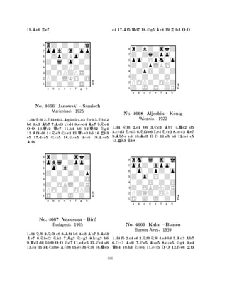 19.Be6 Re7 
8rZ0Z0Z0j 
7opa0s0op 
60ZpZBo0Z 
5Z0l0o0Z0 
40Z0ZPZ0Z 
3Z0OPZPS0 
2PZ0LKO0O 
1Z0Z0Z0S0 
-BNBNo. QNa b 4666 NQBc Bd e f g h 
Janowski NNQNBN– Samisch 
QBRNMarienbad§1925 
1.Bd4 f6 2.f3 e6 3.g5 c5 4.e3 c6 5.bd2 
b6 6.c3 b7 7.d3 c×d4 8.e×d4 e7 9.c4 
OO 10.c2 c7 11.h4 h6 12.d2 g4 
13.f4 d6 14.e3 ×e3 15.×e3 h5 16.h3 
e5 17.d×e5 ×e5 18.×e5 d×e5 19.×e5 d6 
8rZ0Z0skZ 
7obl0Zpo0 
60o0a0Z0Z 
5Z0Z0A0Zp 
40Z0Z0Z0O 
3Z0OBL0ZR 
2PO0Z0OPZ 
1S0Z0J0Z0 
BQNa Nb c d No. N4667 -+BVancsura NBe f Ng h 
– BNBB´ır´o 
NBudapest§1985 
Q1.d4 f6 2.f3 e6 3.f4 b6 4.e3 b7 5.d3 e7 6.bd2 h5 7.g3 ×g3 8.h×g3 h6 
9.e2 d6 10.OOO d7 11.e4 c5 12.c4 a6 
13.e5 d5 14.d6×d6 15.e×d6 f6 16.e5 
c4 17.Bf5 Qd7 18.Ng5 Bc8 19.Rde1 O-O 
8rZbZ0skZ 
7Z0ZqZpo0 
6po0Opm0o 
5Z0ZpLBM0 
40ZpO0Z0Z 
3Z0Z0Z0O0 
2POPZ0OPZ 
1Z0J0S0ZR 
a b c d e f g h 
BRN+KBN-NNBQBNo. 4668 Aljechin – Konig 
Wiedniu§1922 
1.d4 f6 2.c4 b6 3.c3 b7 4.c2 d5 
5.c×d5 ×d5 6.f3 e6 7.e4 ×c3 8.b×c3 e7 
9.b5c6 10.d3 OO 11.e5 h6 12.h4 c5 
13.h3 h8 
8rm0l0s0j 
7obZ0apo0 
60o0ZpZ0o 
5Z0o0O0Z0 
40Z0O0Z0O 
3Z0OBZNZR 
2PZQZ0OPZ 
1S0A0J0Z0 
a b c d e f g h 
Q-BNNBN-NBBNo. 4669 Kahn – Blanco 
RBuenos Aires§1939 
1.d4 f5 2.c4 e6 3.f3 f6 4.e3 b6 5.d3 b7 
6.OO d6 7.e5 ×e5 8.d×e5 g4 9.e4 h4 10.h3 ×e5 11.e×f5 OO 12.f×e6 f3 
800 
 
