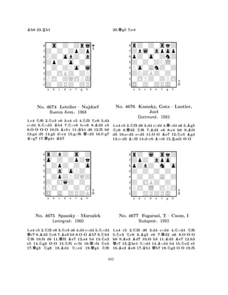 Bh6 23.Rh1 
80s0Z0Zrj 
7Z0Z0ZpZp 
6NZ0obZ0a 
5ZpZ0o0Z0 
40Z0ZPo0l 
3Z0OBZ0ZP 
2PO0ZQOPJ 
1Z0ZRZ0ZR 
K-NNo. -a Nb Bc d Ne f Q4674 +KLetelier B+Kg Nh 
NB– Najdorf 
Buenos Aires§1964 
Q1.c4 f6 2.c3 e6 3.e4 c5 4.f3 c6 5.d4 
c×d4 6.×d4 b4 7.×c6 b×c6 8.d3 e5 
9.OO OO 10.f4 c511.h1 d6 12.f5 h6 
13.g4 d5 14.g5 d×c4 15.g×f6 ×d3 16.f×g7 ×g7 17.g4h7 
8rZbZ0s0Z 
7o0Z0ZpZk 
60ZpZ0Z0o 
5Z0a0oPZ0 
40ZpZPZQZ 
3Z0MqZ0Z0 
2PO0Z0Z0O 
1S0A0ZRZK 
QNBNa b c QNo. N4675 -Spassky QBNd Be f g h 
BN-BN– Marsalek 
Leningrad§N1960 
QNN1.e4 c5 2.f3 e6 3.c3 a6 4.d4 c×d4 5.×d4 c7 6.d3 c6 7.e3 b5 8.OO b7 9.b3 f6 10.f4 d6 11.f3 e7 12.a4 b4 13.e2 
e5 14.g3 OO 15.f5 e×f4 16.×f4 e5 
17.g3 g6 18.d4 ×e4 19.g4 f6 
20.Qg5 Ne4 
8rZ0Z0skZ 
7Zbl0apop 
6pZ0o0ZnZ 
5Z0Z0ZNL0 
4Po0AnZ0Z 
3ZNZBZ0Z0 
20OPZ0ZPO 
1S0Z0ZRJ0 
NNa No. 4676 QBNb c d e f g h 
Kamsky, BGata Joel 
B-BQ– RLautier, 
N-BB1.e4 c5 2.f3 d6 3.d4 c×d4 4.×d4 a6 5.g5 c6 6.d2 f6 7.d3 e6 8.c4 h6 9.f4 
d5 10.e×d5 e×d5 11.OO e7 12.c3 g4 
13.c×d5 ×f3 14.d×c6 ×c6 15.ad1 OO 
Dortmund§1993 
pZbZ0m0o 
Z0Z0Z0Z0 
ZpZ0apo0 
rZ0l0skZ 
876Z0ZRZRJ0 
PO0L0OPO 
Z0MBZ0Z0 
0Z0Z0A0Z 
54321NBNBNa b c d e QBBRNBKQBQf No. 4677 Fogarasi, T Bg h 
N– Csom, BBudapest§1993 
N-N-NI 
1.e4 c5 2.f3 d6 3.d4 c×d4 4.×d4 f6 
5.c3 c6 6.g5 e6 7.d2 a6 8.OOO 
h6 9.e3 d7 10.f4 b5 11.d3 e7 12.h3 c7 13.he1 ×d4 14.×d4 b4 15.e2 e5 
16.e3 e6 17.b1 b7 18.g3 OO 19.f5 
802 
 