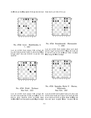 15.Q×b5 a5 16.Qa4 Rb8 17.f4 R×b2 18.Nc6 
80ZblrZkZ 
7Z0Z0Z0op 
60ZNZ0Z0Z 
5o0opZ0Z0 
4QZ0OnO0Z 
3Z0Z0Z0Z0 
2Ps0Z0ZPO 
1SNZ0ZRJ0 
NNBNa b Nc d Be -f g h 
No. -NNQ4722 Lvov – Radchenko, BL 
N1.e4 e5 2.f3 c6 3.c4 f6 4.g5 d5 
5.e×d5 d4 6.c3 b5 7.f1 ×d5 8.e4 h4 
9.g3 b7 10.c×d4 OOO 11.×b5 f4 
12.OO 
?§1957 
0Z0Z0Z0Z 
ZBZ0o0Z0 
obo0Zpop 
0Zks0a0s 
876SNAQZRJ0 
PO0O0OPO 
Z0Z0Z0M0 
0Z0O0m0l 
54321NBNa b QQNNc No. 4723 -d e f g BBN-Nh 
QNField – Techner 
NNew York§1923 
BQB1.e4 e5 2.f3 c6 3.c4 f6 4.g5 d5 
5.e×d5 a5 6.d3 h6 7.f3 e4 8.e2 ×c4 
9.d×c4 c5 10.OO OO 11.fd2 g4 
12.e1d7 13.b3f3 14.f4 g4 15.g3 
Nh5 16.N×c5 Nf4 17.N×e4 
8rZ0Z0skZ 
7opo0Zpo0 
60Z0Z0Z0o 
5Z0ZPZ0Z0 
40ZPZNmqZ 
3Z0Z0ZbA0 
2POPZ0OPO 
1SNZ0LRJ0 
N-NNa b QNo. 4724 QStutzkowski NNc d -e BQf QBg Nh 
KB– Harmonist 
+K1.e4 e5 2.f3 c6 3.b5 b4 4.c3 a5 
5.OO ge7 6.a3 OO 7.a4 d5 8.×c6 ×c6 9.×e5 ×e5 10.×a5 f311.h1 h4 12.g×f3 f4 13.g2 
?§1898 
0Z0Z0Z0Z 
L0ZpZ0Z0 
opo0Zpop 
rZbZ0skZ 
876S0A0ZRZ0 
PO0O0OKO 
M0O0ZPZ0 
0Z0ZPl0Z 
54321Na b Nc d e f g h 
No. -4725 BBSpassky, -BBoris NNV – Barua, 
Dibyendu 
New RBYorkQB§1987 
+BQ1.e4 e5 2.f3 c6 3.b5 d4 4.×d4 e×d4 
5.OO c5 6.d3 c6 7.a4 e7 8.f4 d5 9.f5 
d×e4 10.d×e4 OO 11.b3 d6 12.h5 d3 
13.c×d3 e5 14.f3 d415.e3 ×b2 
814 
 