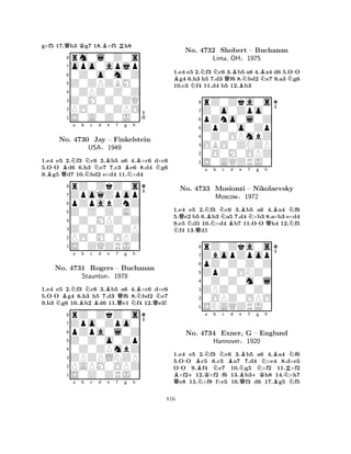 g×f5 17.Qh3 Kg7 18.B×f5 Rh8 
8rm0l0Z0s 
7opo0apjp 
60Z0o0m0Z 
5Z0ZPZBM0 
40ZPZ0Z0Z 
3Z0M0Z0ZQ 
2PO0Z0ZPO 
1S0A0Z0J0 
1.e4 e5 2.Nf3 Nc6 3.Bb5 a6 4.B×c6 d×c6 
5.O-O Bd6 6.h3 Ne7 7.c3 Be6 8.d4 Ng6 
9.Bg5 Qd7 10.Nbd2 e×d4 11.N×d4 
rZ0ZkZ0s 
a b c d e f g h 
ZpoqZpop 
Z0Z0Z0A0 
pZpabZnZ 
8Z0O0Z0ZP 
0Z0MPZ0Z 
76PO0M0OPZ 
5S0ZQZRJ0 
4321No. 4730 Jay – Finkelstein 
USA§1949 
1.e4 e5 2.Nf3 Nc6 3.Bb5 a6 4.B×c6 d×c6 
5.O-O Bg4 6.h3 h5 7.d3 Qf6 8.Nbd2 Ne7 
9.b3 Ng6 10.Bb2 Bd6 11.e1 f4 12.Qe3! 
rZ0ZkZ0s 
a b c d e f g h 
Zpo0Zpo0 
Z0Z0o0Zp 
pZpa0l0Z 
8ZPZPLNZP 
0Z0ZPmbZ 
76PAPM0OPZ 
5S0Z0ZRJ0 
4321No. 4731 Rogers – Buchanan 
Staunton§1978 
a b c d e f g h 
1.e4 e5 2.Nf3 Nc6 3.Bb5 a6 4.Ba4 d6 5.O-O Bg4 6.h3 h5 7.d3 Qf6 8.Nbd2 Ne7 9.a3 Ng6 
10.c3 Nf4 11.d4 b5 12.Bb3 
8rZ0Zka0s 
7Z0o0Zpo0 
6pZno0l0Z 
5ZpZ0o0Zp 
40Z0OPmbZ 
3OBO0ZNZP 
20O0M0OPZ 
1S0AQZRJ0 
No. 4732 Shobert – Buchanan 
Lima, OH§1975 
NQNQNa BNb Nc Bd e BNf g -h 
QBNN1.e4 e5 2.f3 c6 3.b5 a6 4.a4 f6 
5.e2 b5 6.b3 a5 7.d4 ×b3 8.a×b3 e×d4 
9.e5 d5 10.×d4 b7 11.OO h4 12.f5 f4 13.d1 
8rZ0Zka0s 
7ZbopZpop 
6pZ0Z0Z0Z 
5ZpZ0ONZ0 
40Z0Z0m0l 
3ZPZ0Z0Z0 
20OPZ0OPO 
1SNAQZRJ0 
No. 4733 Mosionzi – Nikolaevsky 
Moscow§1972 
BQ-No. +BN4734 KNa Nb Nc Bd Exner, BNe QBf g G – Nh 
BNEnglund 
RHannover§1920 
+KBN1.e4 e5 2.f3 c6 3.b5 a6 4.a4 f6 
5.OO c5 6.c3 a7 7.d4 ×e4 8.d×e5 
OO 9.f4 e7 10.g5 ×f2 11.×f2 ×f212.×f2 f6 13.b3h8 14.×h7 e8 15.×f8 f×e5 16.f3 d6 17.g5 f5 
816 
 