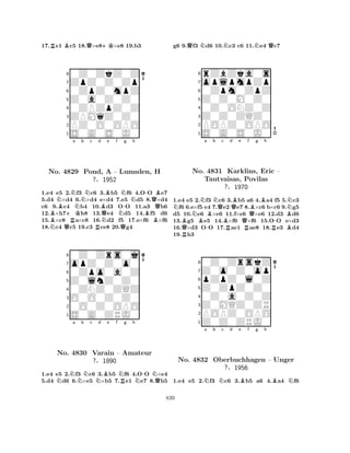 17.Re1 Bc5 18.Q×e8+K×e8 19.b3 
80Z0ZkZ0Z 
7ZpZ0Z0Zp 
60ZpZ0mpZ 
5Z0a0Z0Z0 
40ZPZpZ0Z 
3ZPMqZ0Z0 
2PZ0O0OPO 
1S0A0S0J0 
NNa Nb c d No. BB4829 +KRNPond, Be f g h 
QNBNN-BA – NLumsden, -QH 
?§1952 
B1.e4 Ne5 Q2.f3 c6 R3.b5 Qf6 4.OO e7 
5.d4 ×d4 6.×d4 e×d4 7.e5 d5 8.×d4 
c6 9.c4 b4 10.d3 OO 11.a3 b6 
12.×h7h8 13.e4 d5 14.f5 d6 
15.×c8 a×c8 16.d2 f5 17.e×f6 ×f6 
18.c4 c5 19.c3 ce8 20.g4 
80Z0Zrs0j 
7opZ0Z0o0 
60Zpo0a0Z 
5Z0lnZ0Z0 
40ZNZ0ZQZ 
3O0O0Z0Z0 
20O0Z0OPO 
1S0A0ZRJ0 
NNa b Nc Nd Be f NRg h 
N-NQNo. 4830 Varain – Amateur 
?§1890 
1.e4 e5 2.f3 c6 3.b5 f6 4.OO ×e4 
5.d4 d6 6.×e5 ×b5 7.e1 e7 8.h5 
g6 9.Qf3 Nd6 10.Nc3 c6 11.Ne4 Qc7 
8rZbZka0s 
7oplpmpZp 
60Zpm0ZpZ 
5Z0Z0M0Z0 
40Z0ONZ0Z 
3Z0Z0ZQZ0 
2POPZ0OPO 
1S0A0S0J0 
Na b c d e f g h 
BRQNBN-BNQBRQBBBNo. 4831 Karklins, Eric – 
BNTautvaisas, Povilas 
?§1970 
QRR-B1.e4 e5 2.f3 c6 3.b5 a6 4.a4 f5 5.c3 f6 6.e×f5 e4 7.e2 e7 8.×c6 b×c6 9.g5 
d5 10.e6 ×e6 11.f×e6 ×e6 12.d3 d6 
13.g5 e5 14.×f6 ×f6 15.OO e×d3 
16.×d3 OO 17.ae1 ae8 18.e3 d4 
19.h3 
80Z0ZrskZ 
7Z0o0Z0op 
6pZpZ0l0Z 
5Z0ZpZ0Z0 
40Z0a0Z0Z 
3Z0MQZ0ZR 
2POPZ0OPO 
1Z0Z0ZRJ0 
Na b Nc d e Bf g h 
BNNo. 4832 Oberbuchhagen – Unger 
?§1956 
1.e4 e5 2.f3 c6 3.b5 a6 4.a4 f6 
839 
 