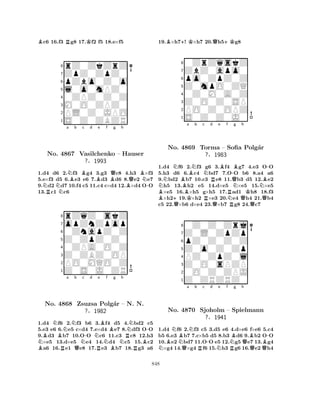 Bc6 16.f3 Rg8 17.Kf2 f5 18.e×f5 
8rZ0ZkZrZ 
7ZpZ0ZpZ0 
6pZbo0Z0o 
5l0o0mPZ0 
40ZPZ0Z0Z 
3M0O0ZPZ0 
2PL0Z0JPO 
1S0Z0ZBZR 
NNa NBb Bc d Be f RBQg h 
BQBNNo. 4867 Vasilchenko – Hauser 
-1.d4 d6 2.f3 g4 3.g3 c8 4.h3 ×f3 
5.e×f3 d5 6.e3 e6 7.d3 d6 8.e2 e7 
9.d2 d7 10.f4 c5 11.c4 c×d4 12.×d4 OO 
13.c1 c6 
?§1993 
0ZnapZ0Z 
Z0ZpZ0Z0 
opZnZpop 
rZqZ0skZ 
876Z0S0J0ZR 
PO0MQO0Z 
Z0ZBZ0OP 
0ZPA0O0Z 
54321BNBNBRNa Nb c No. 4868 QZsuzsa N-d Ne Bf Bg h 
N-Polg´ar – RN. N. 
?§1982 
RNBNRB1.d4 f6 2.f3 b6 3.f4 d5 4.bd2 c5 
5.e3 e6 6.e5 c×d4 7.e×d4 e7 8.df3 OO 
9.d3 b7 10.OO c6 11.c3 c8 12.h3 ×e5 13.d×e5 e4 14.d4 c5 15.c2 a6 16.e1 e8 17.e3 b7 18.g3 a6 
19.B×h7+! K×h7 20.Qh5+Kg8 
80ZrZqskZ 
7ZbZ0apo0 
6po0ZpZ0Z 
5Z0mpO0ZQ 
40Z0M0A0Z 
3Z0O0Z0SP 
2PO0Z0OPZ 
1S0Z0Z0J0 
NNa BNb c d BNNo. B4869 BTorma Re Bf R-QBg h 
NKNB-– Sofia Polg´ar 
?§1983 
1.d4 +Qf6 K2.f3 Rg6 3.f4 Ng7 Q4.e3 QOO 
5.h3 d6 6.c4 bd7 Q7.ORO b6 Q8.a4 a6 
9.bd2 b7 10.c3 e8 11.b3 d5 12.e2 h5 13.h2 e5 14.d×e5 ×e5 15.×e5 ×e5 16.×h5 g×h5 17.ad1 h8 18.f3 ×h219.×h2 ×e3 20.e4 h4 21.b4 
c5 22.×b6 d×e4 23.×b7 g8 24.c7 
80Z0Z0Zrj 
7Z0L0ZpZp 
6pZ0Z0Z0Z 
5Z0o0Z0Zp 
4PZ0ZpZ0l 
3Z0O0sPZP 
20O0Z0ZPJ 
1Z0ZRZRZ0 
NBNNo. NBa QNb c d e f g h 
4870 RBB-Sjoholm -– NSpielmann 
B?§1941 
NRQQ1.d4 f6 2.f3 c5 3.d5 e6 4.d×e6 f×e6 5.c4 
b5 6.e3 b7 7.c×b5 d5 8.b3 d6 9.b2 OO 
10.e2 bd7 11.OO e5 12.g5 e7 13.g4 ×g4 14.×g4f6 15.h3 g6 16.e2h4 
848 
 