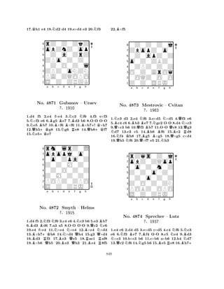 17.Kh1 e4 18.Nd2 d4 19.e×d4 e3 20.Nf3 
8rZ0Z0ZkZ 
7obZnZ0op 
60Z0a0ZrZ 
5ZPo0Z0Z0 
40Z0O0Z0l 
3ZPZ0oNZN 
2PA0ZQOPO 
1S0Z0ZRZK 
NBa Bb c Bd QNNo. +K4871 Gubanov NBe NBf g RNh 
--– BUraev 
?§1910 
Q++KK1.d4 f5 2.e4 f×e4 3.c3 f6 4.f3 e×f3 
5.×f3 e6 6.g5 e7 7.d3 b6 8.OO OO 
9.e5 b7 10.×f6 ×f6 11.×h7! ×h7 
12.h5g8 13.g6 e8 14.h8f7 
15.e5e7 
8rm0lrZ0L 
7obopj0o0 
60o0Zpa0Z 
5Z0Z0M0Z0 
40Z0O0Z0Z 
3Z0M0Z0Z0 
2POPZ0ZPO 
1S0Z0ZRJ0 
BBNa Nb Nc Nd e -f g h 
B+KRQN-BRQNo. 4872 Smyth – Helms 
NB?§1915 
Q1.d4 Bf5 2.Qf3 f6 B3.c4 e6 Q4.c3 b6 B5.e3 Rb7 
6.d3 d6 7.a3 a5 8.OO OO 9.c2 c6 
10.e4 f×e4 11.×e4 ×e4 12.×e4 ×d4 
13.×h7h8 14.×d4 h4 15.g3 ×d4 
16.d3 f3 17.e3 e5 18.ae1 af8 
19.×b6 h5 20.e3 h3 21.e4 8f5 
22.B×f5 
80Z0Z0Z0j 
7ZbopZ0o0 
60Z0apZ0Z 
5o0Z0ZBZ0 
40ZPZ0Z0Z 
3O0Z0ArOq 
20OQZ0O0O 
1Z0Z0SRJ0 
a b NQNBBNo. K4873 QNBc d e f g h 
BNNMestrovic -QN– Cvitan 
QQ?§1983 
BQBR1.Qc3 d5 N2.e4 Qf6 3.e×d5 N×d5 4.f3 e6 
5.c4 c6 6.b3 e7 7.ge2 OO 8.d4 ×c3 
9.×c3 b6 10.f3 b7 11.OO c8 12.g3 d7 13.c3 c5 14.h6 f6 15.c2 d8 
16.f4 h8 17.g5 ×g5 18.×g5 c×d4 
19.h5 f6 20.×f7 e5 21.h3 
8rZqs0Z0j 
7obZ0ZQop 
60o0Z0m0Z 
5Z0Z0o0Z0 
40Z0o0Z0Z 
3Z0O0Z0ZN 
2POBZ0OPO 
1S0Z0ZRJ0 
NNBa b c d e f g h 
QNo. N4874 NB-NSprecher – Lutz 
NBN?§1937 
BRB+ 
1.e4 c6 2.d4 d5 3.e×d5 c×d5 4.c4 f6 5.c3 
e6 6.f3 e7 7.f4 OO 8.c5 e4 9.d3 ×c3 10.b×c3 b6 11.c×b6 a×b6 12.h4 d7 
13.c2 f6 14.g5 h6 15.e5 e8 16.h7849 
 